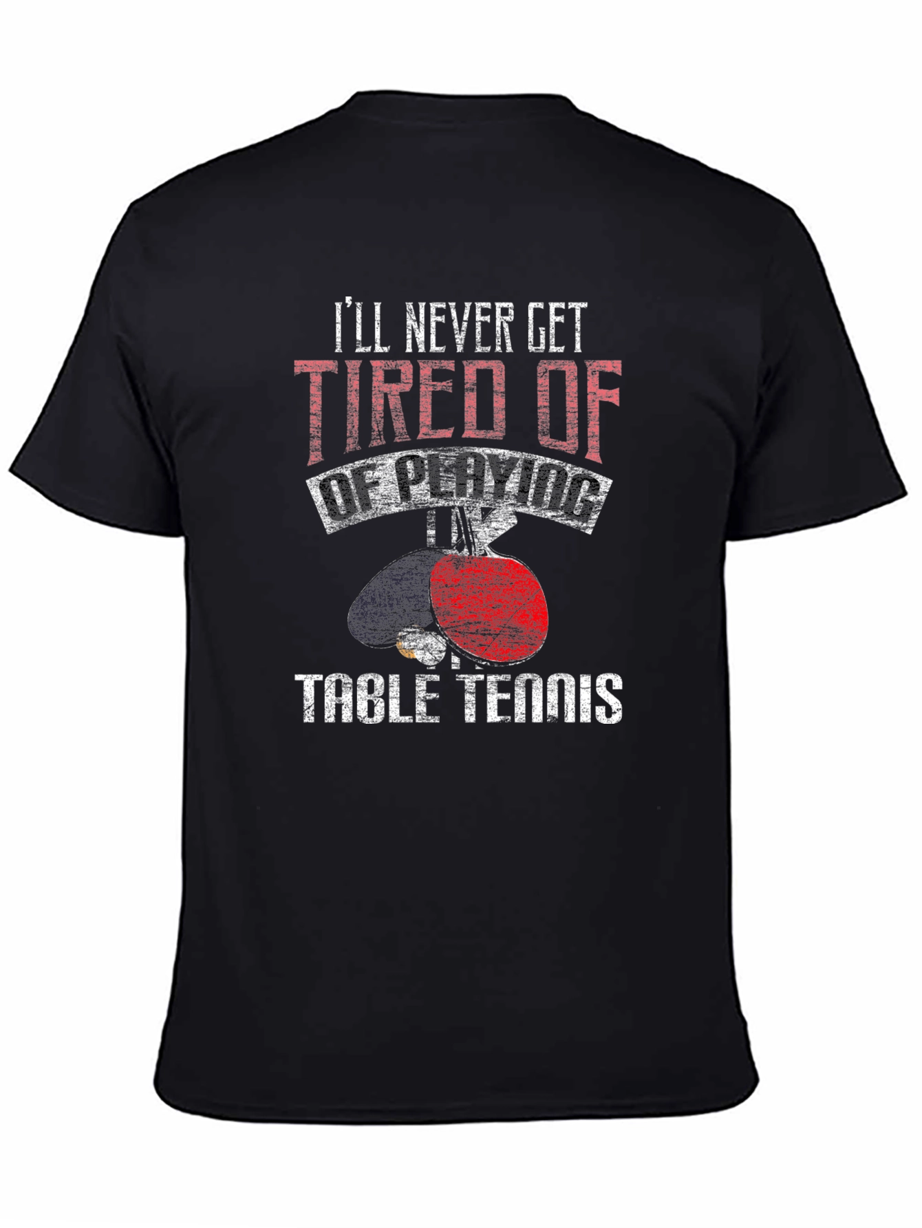 Table Tennis Graphic Tee: Ill Never Get Tired
