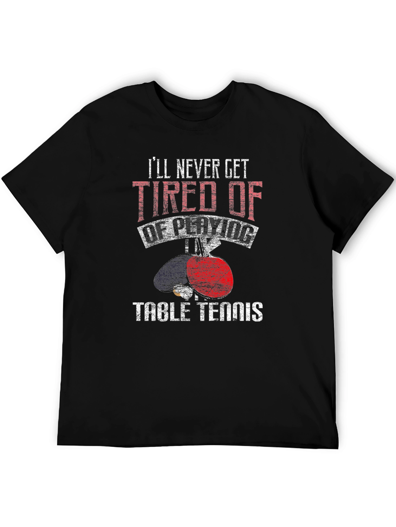 Table Tennis Graphic Tee: Ill Never Get Tired