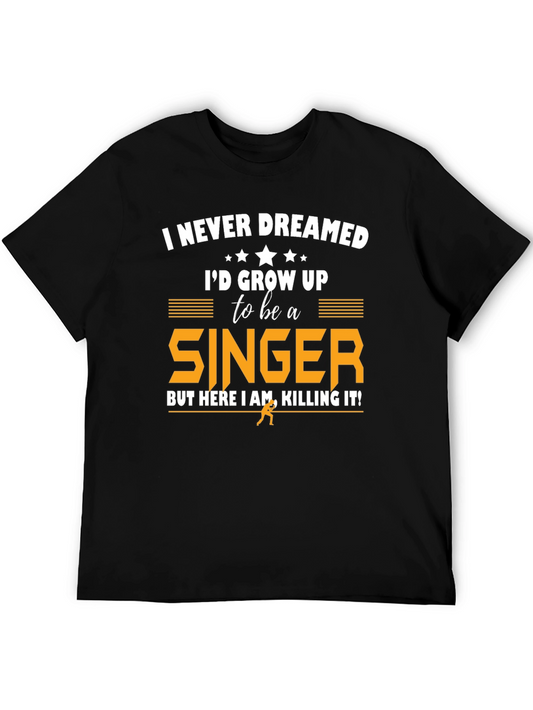 Singer T-Shirt: Never Dreamed Id Grow Up to Be a Singer Tee