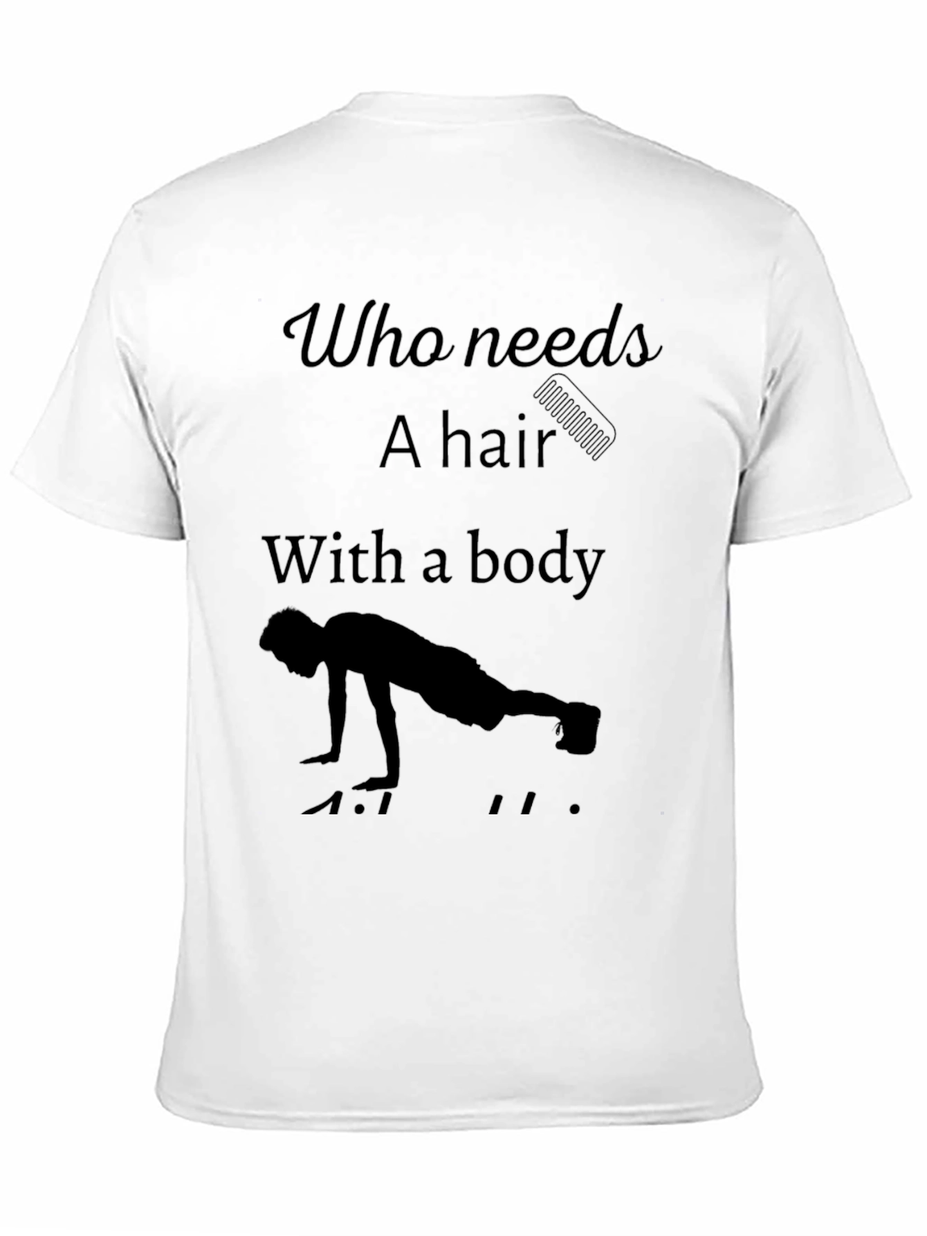 Funny Workout T-Shirt - Who Needs Hair?
