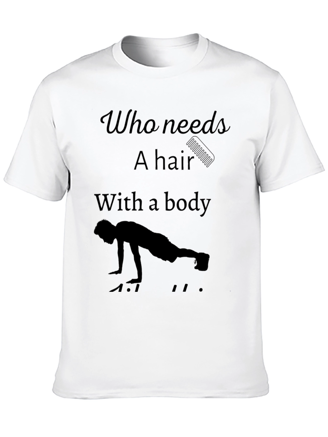 Funny Workout T-Shirt - Who Needs Hair?