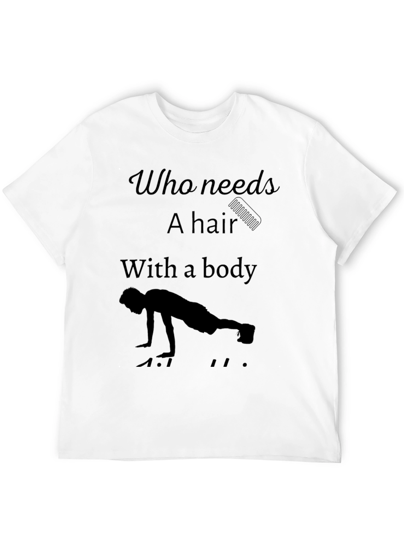Funny Workout T-Shirt - Who Needs Hair?