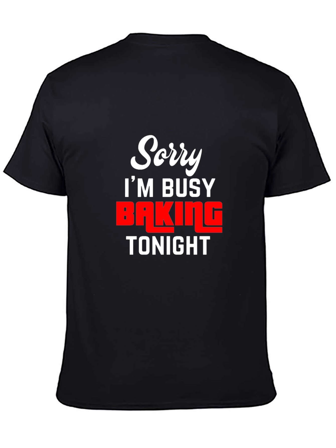Sorry Im Busy Baking Tonight - Funny T-Shirt