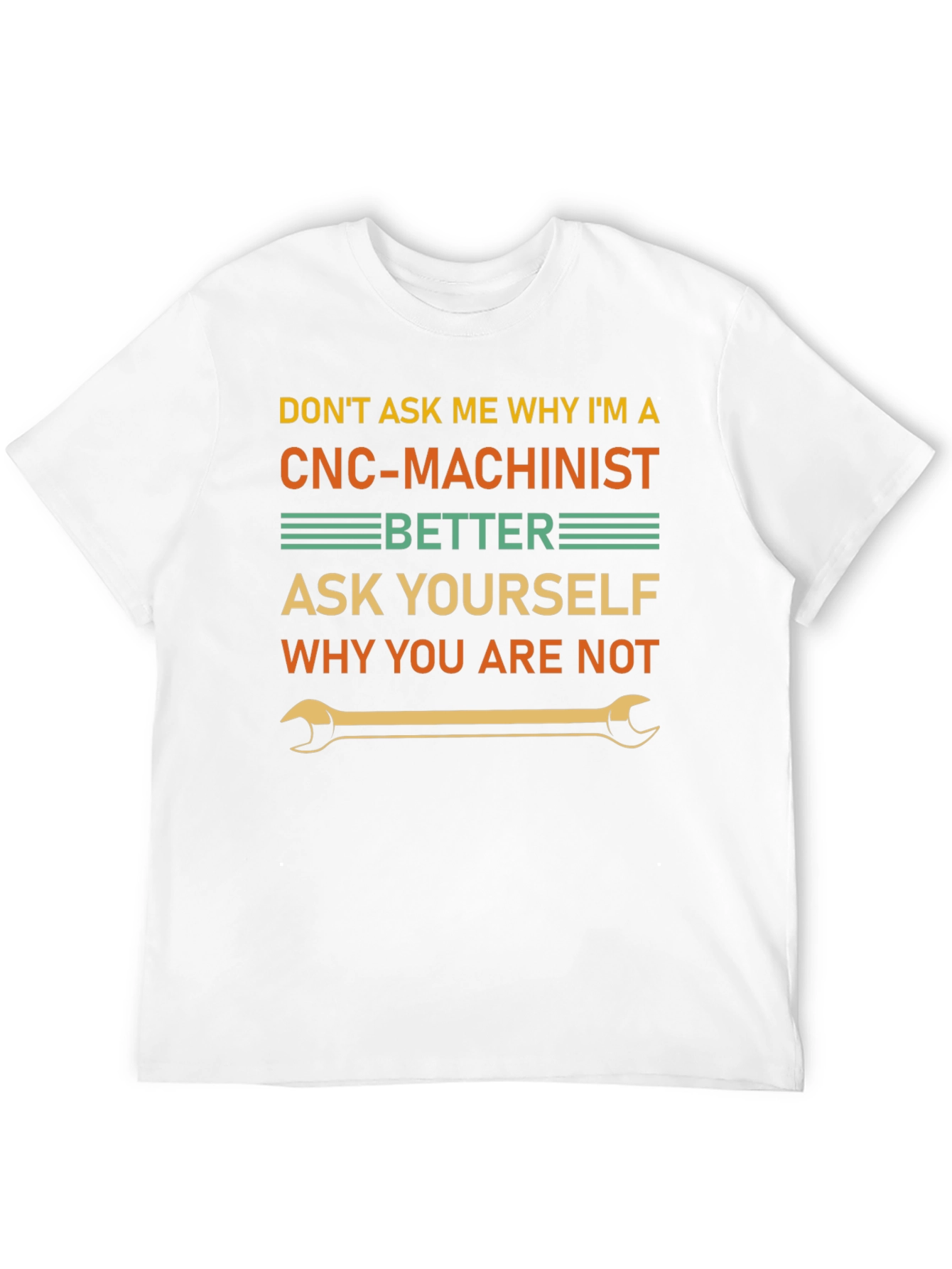 CNC Machinist T-Shirt - Why You Are Not