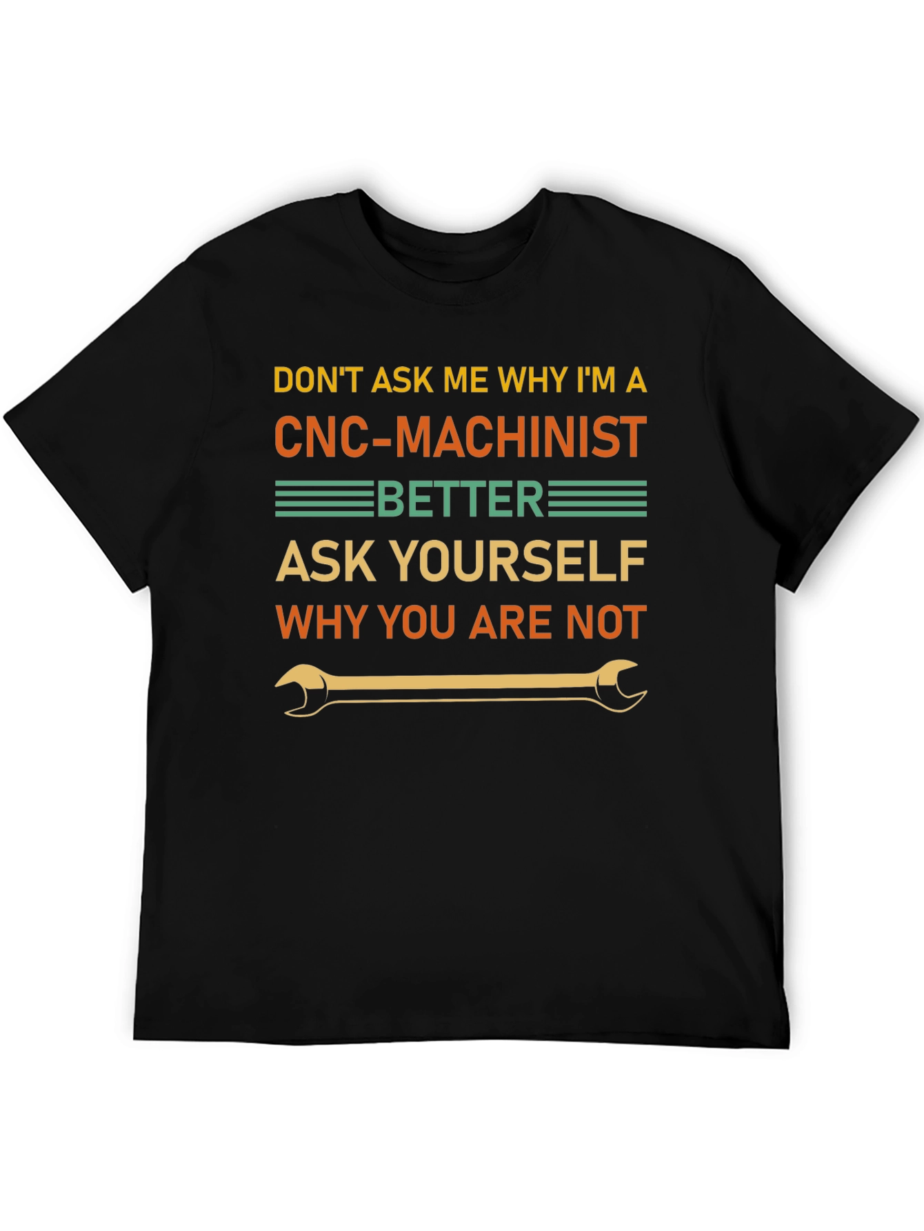 CNC Machinist T-Shirt - Why You Are Not