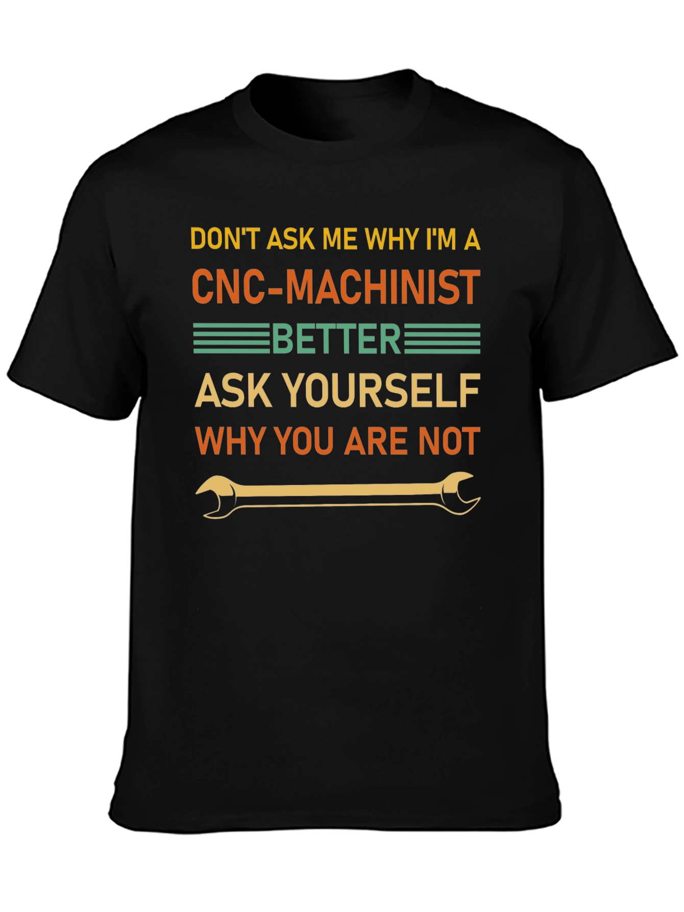 CNC Machinist T-Shirt - Why You Are Not