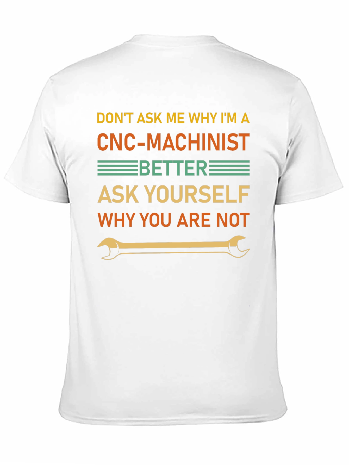 CNC Machinist T-Shirt - Why You Are Not
