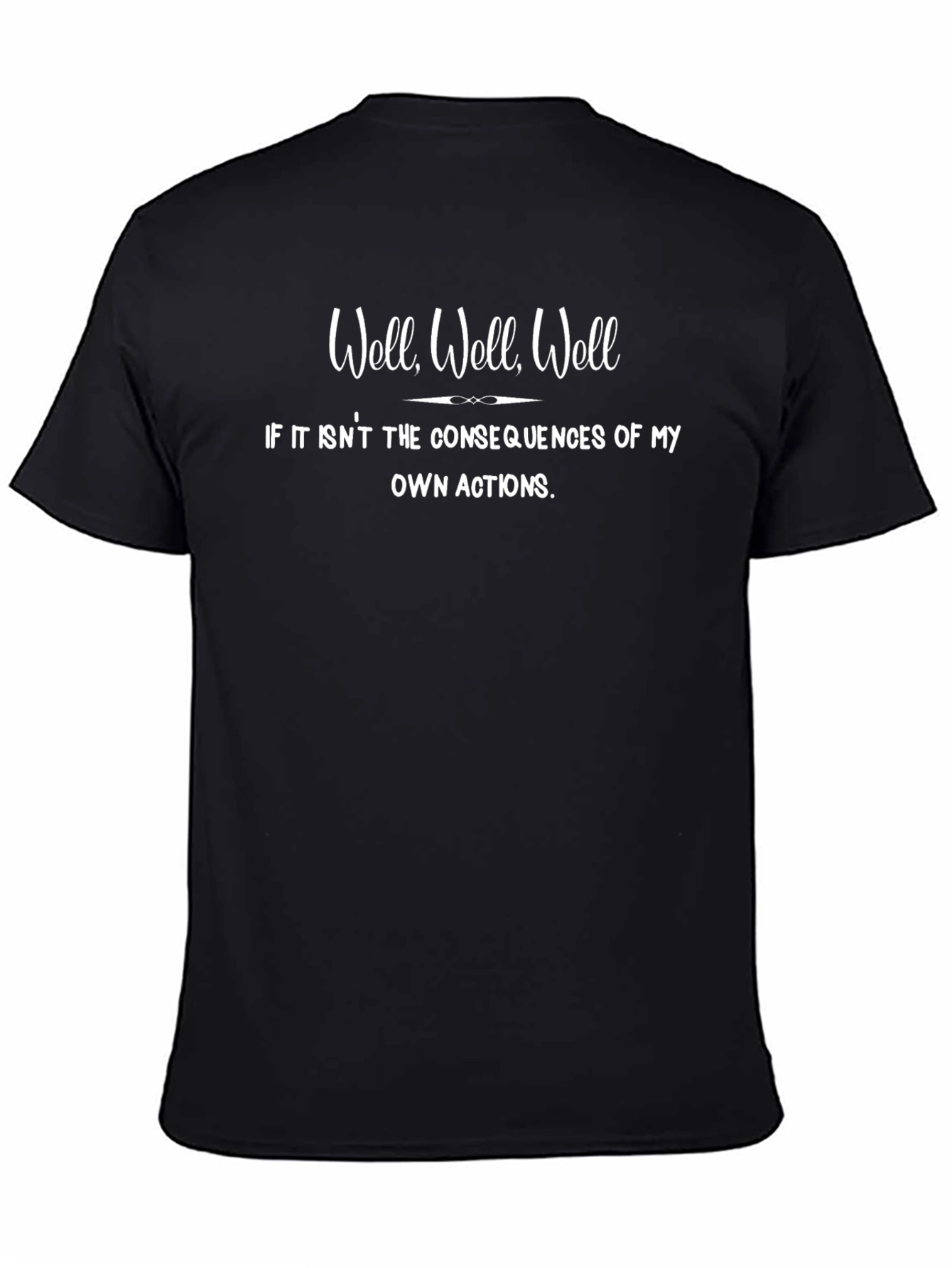 Well Well Well T-Shirt - Consequences Own Actions Tee