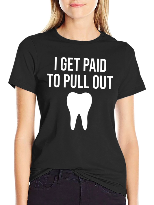 Dentist Humor T-Shirt - I Get Paid To Pull Out