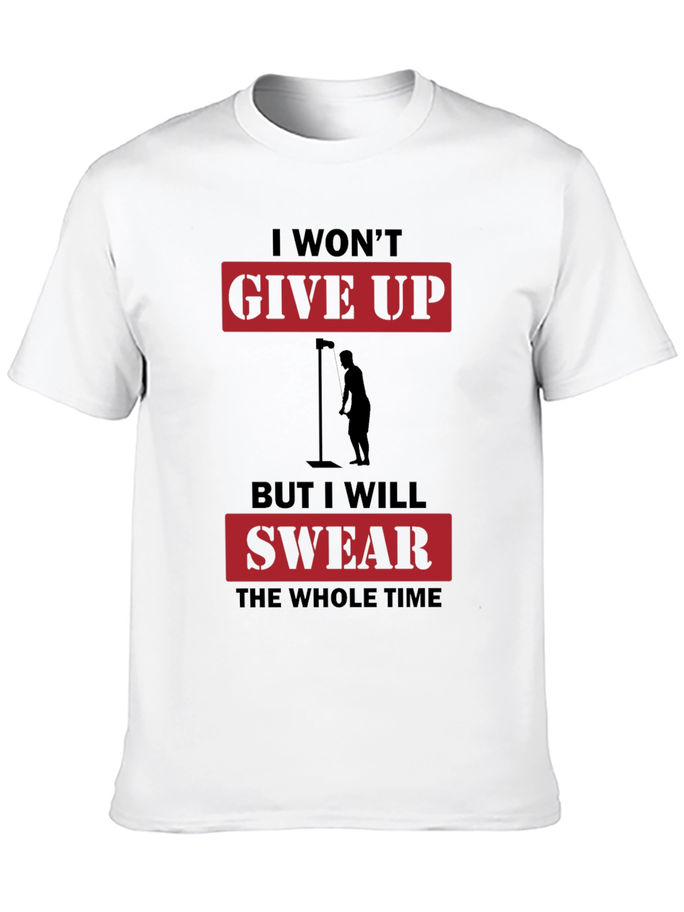 I Wont Give Up But I Will Swear T-Shirt
