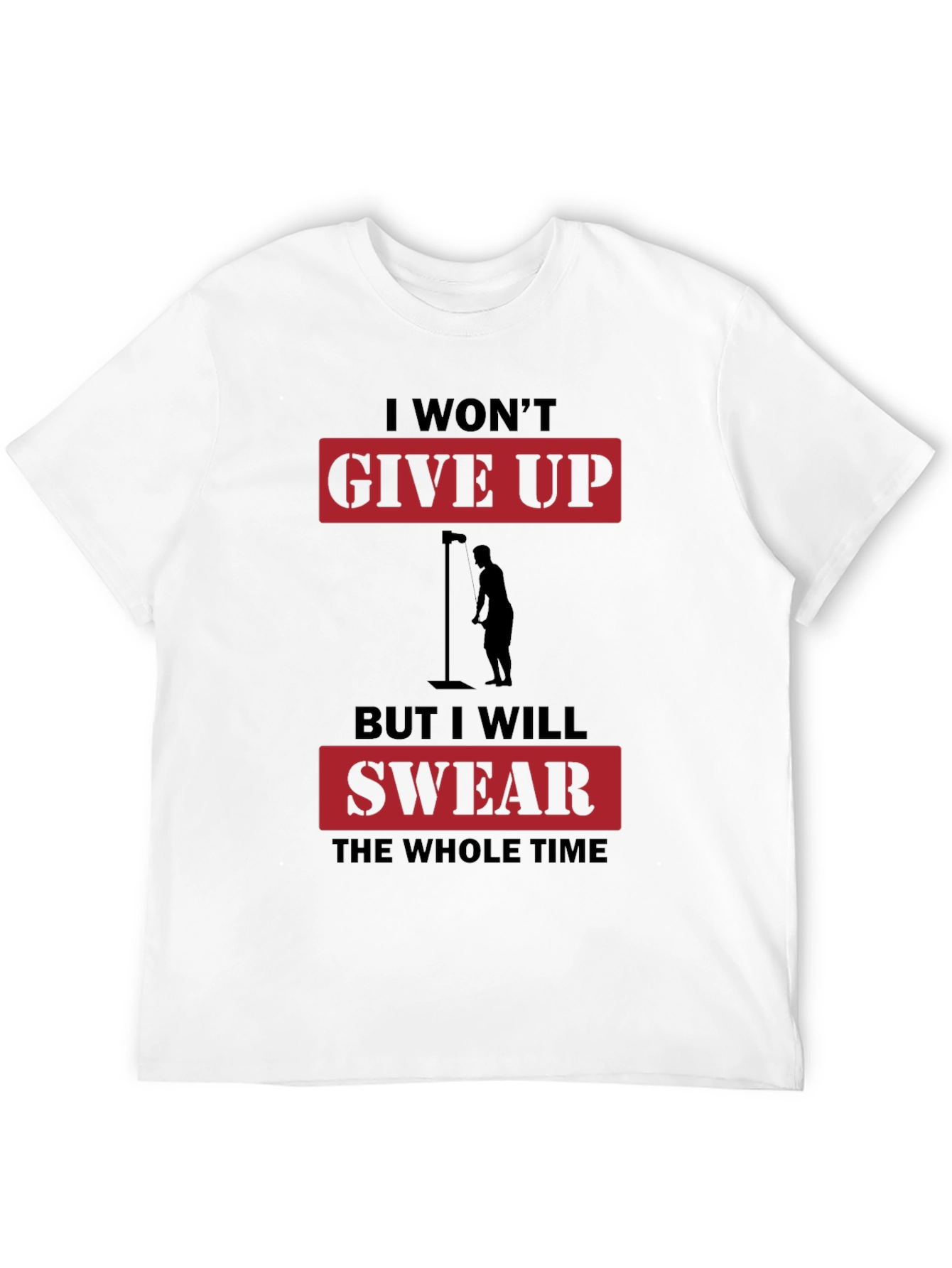 I Wont Give Up But I Will Swear T-Shirt