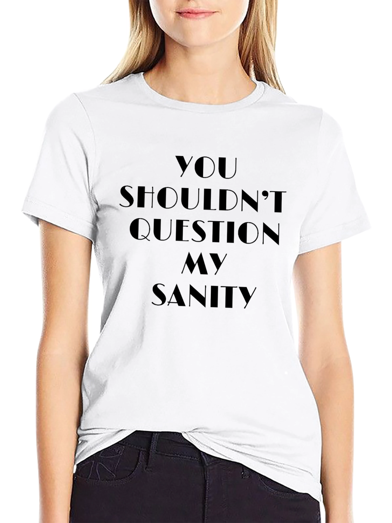 Dont Question My Sanity - Graphic Tee