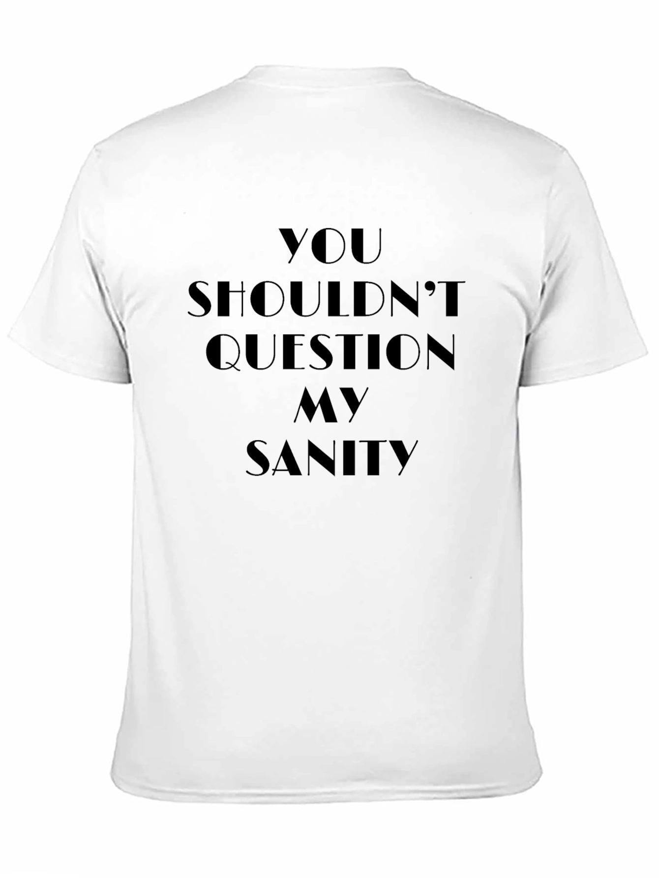 Dont Question My Sanity - Graphic Tee