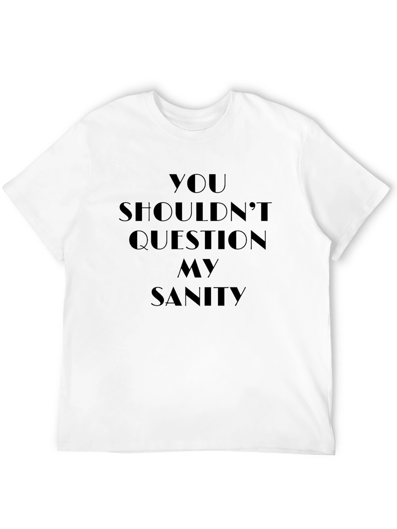 Dont Question My Sanity - Graphic Tee