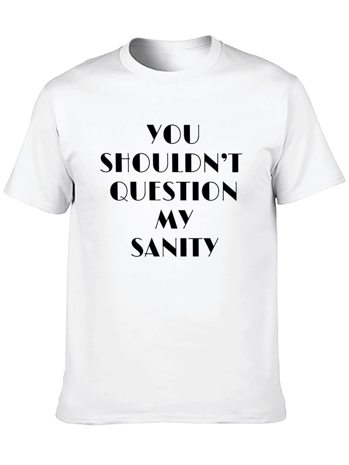 Dont Question My Sanity - Graphic Tee