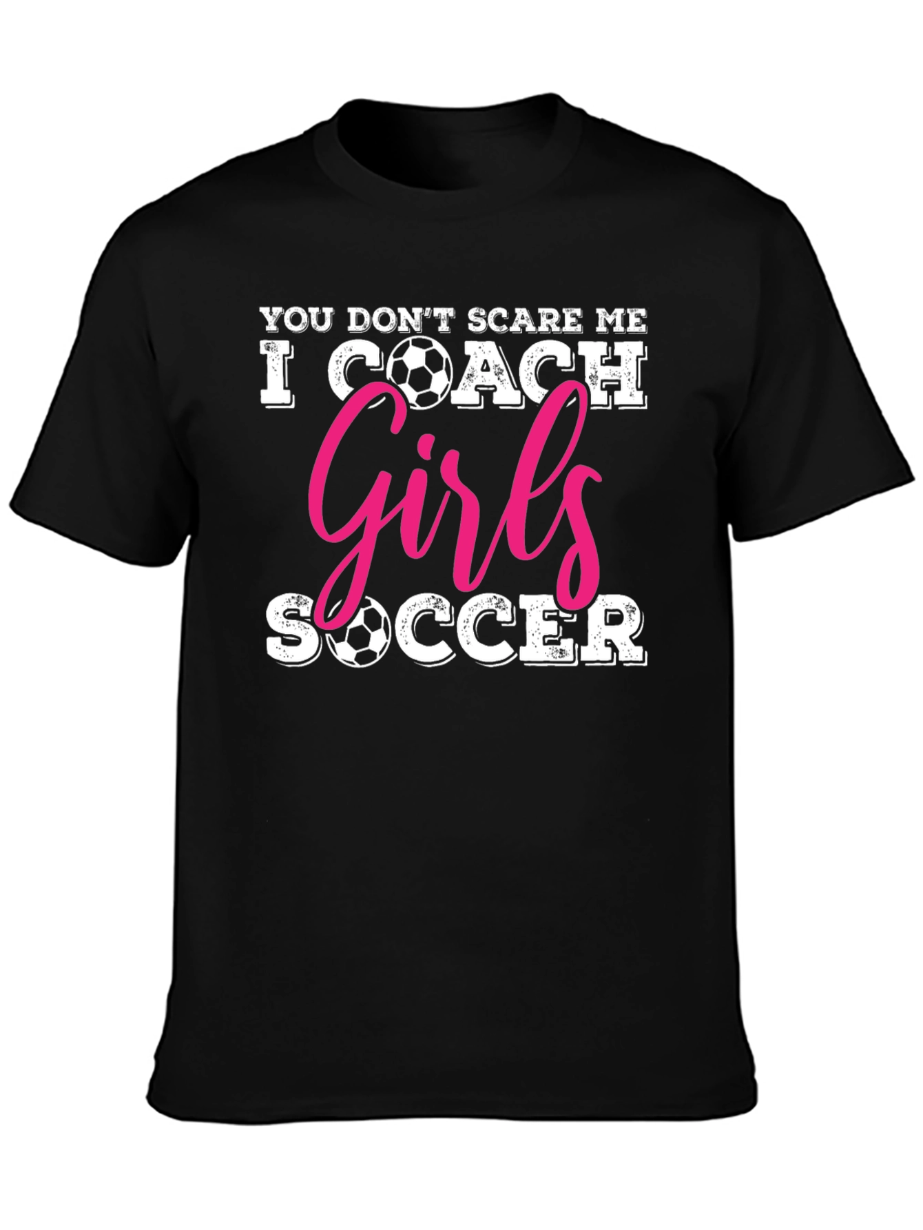 You Dont Scare Me I Coach Girls Soccer T-Shirt