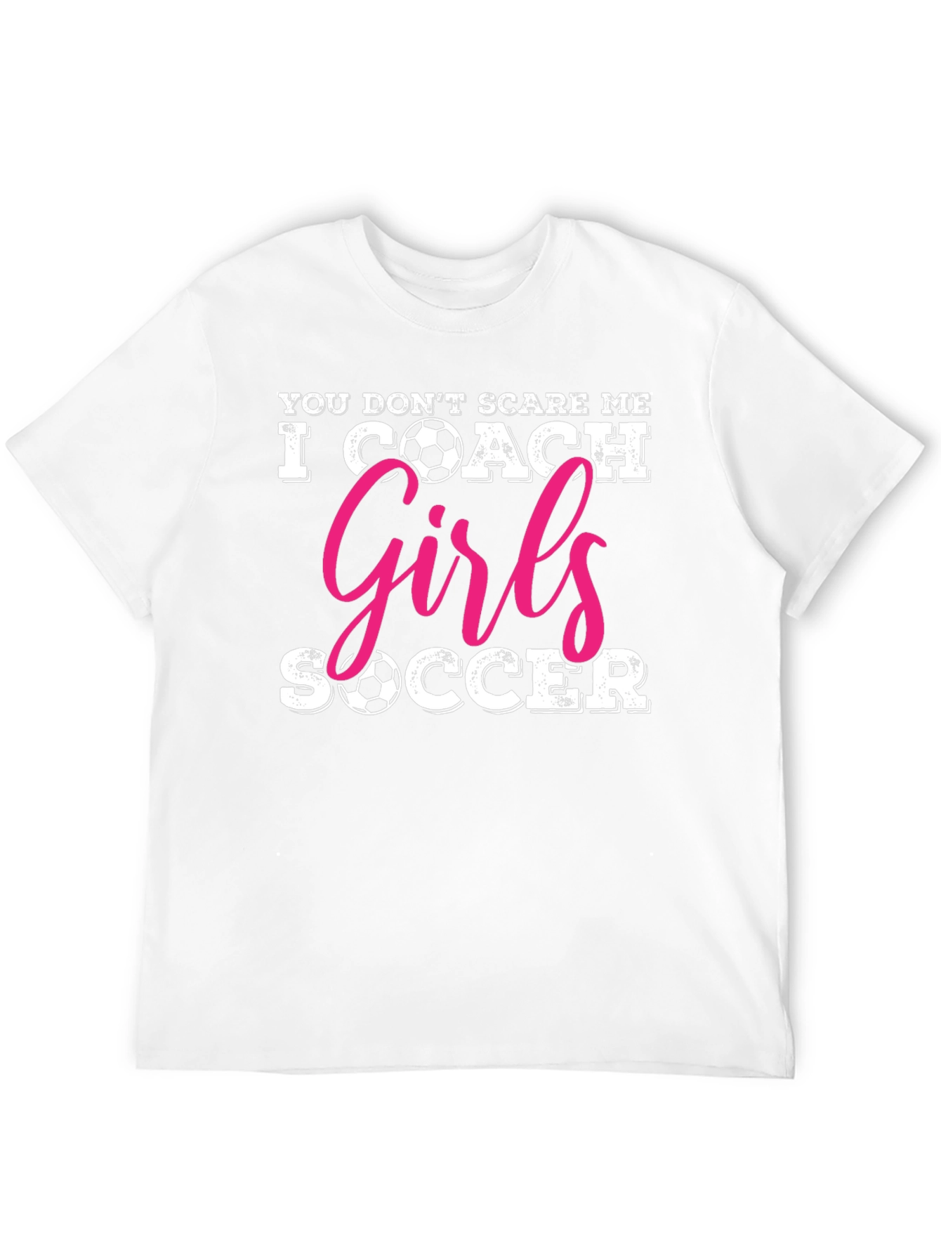 You Dont Scare Me I Coach Girls Soccer T-Shirt