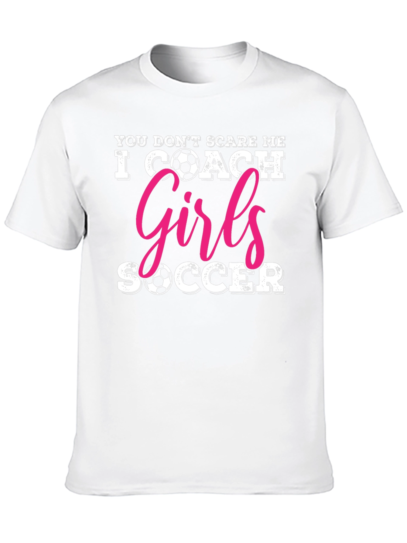 You Dont Scare Me I Coach Girls Soccer T-Shirt