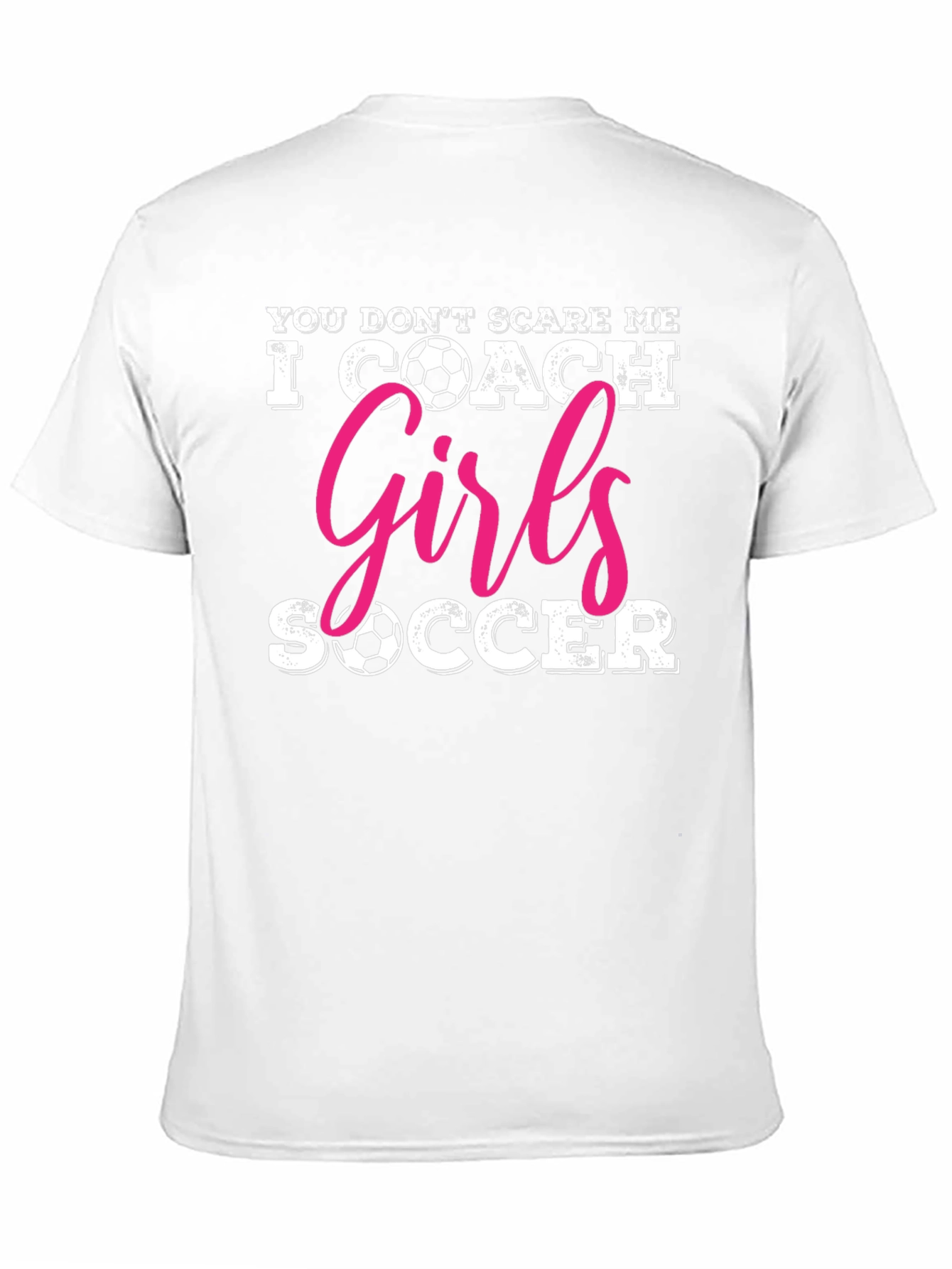 You Dont Scare Me I Coach Girls Soccer T-Shirt