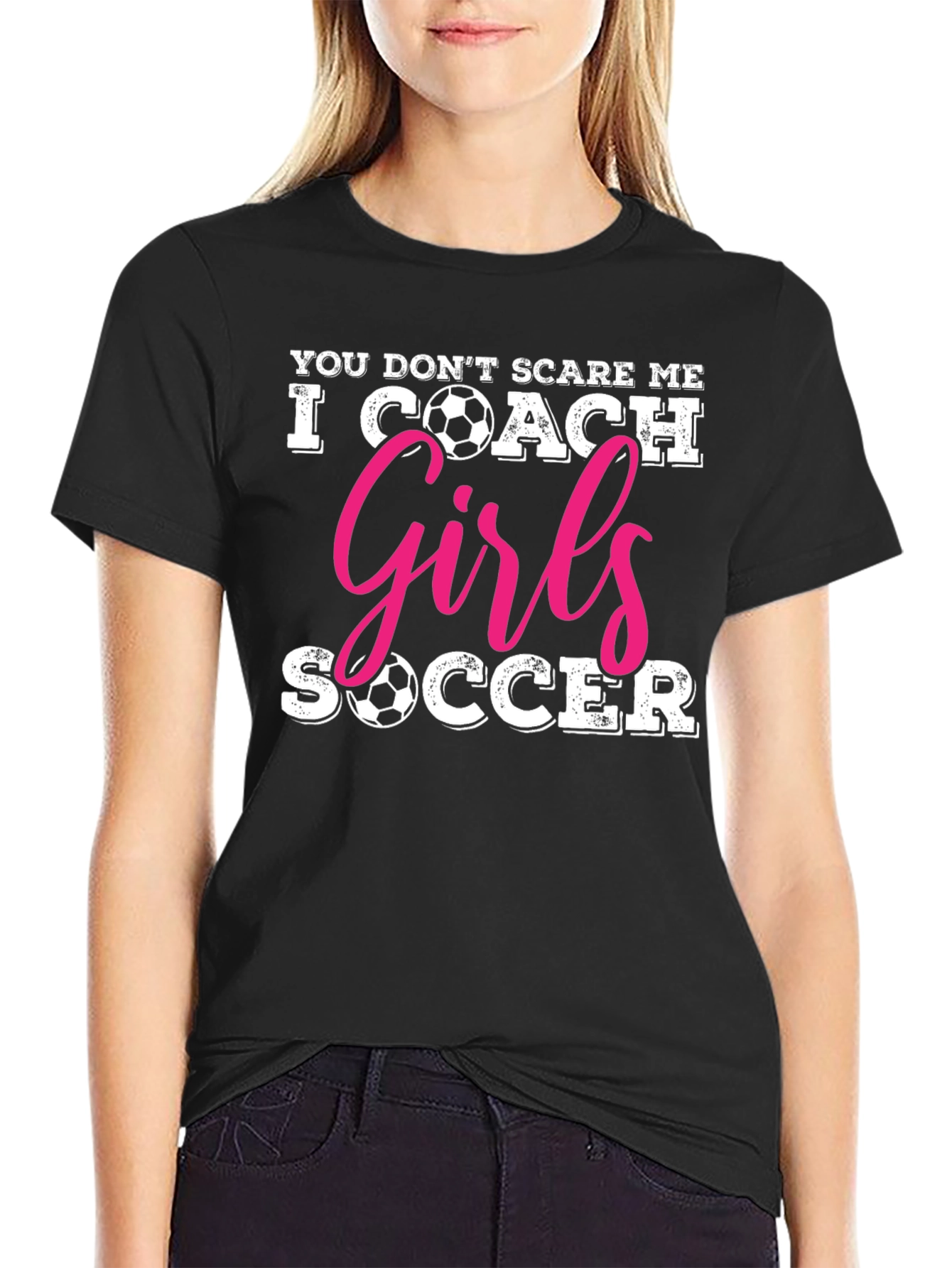 You Dont Scare Me I Coach Girls Soccer T-Shirt