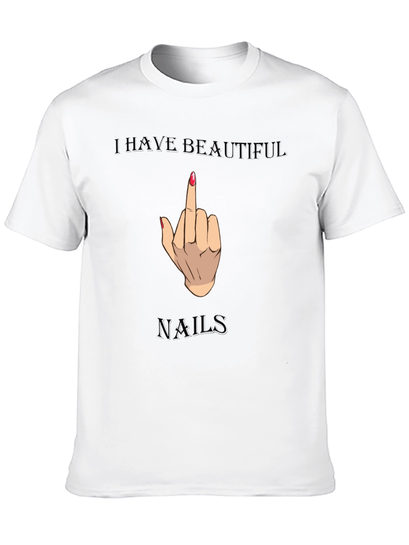 I Have Beautiful Nails Funny Graphic Tee