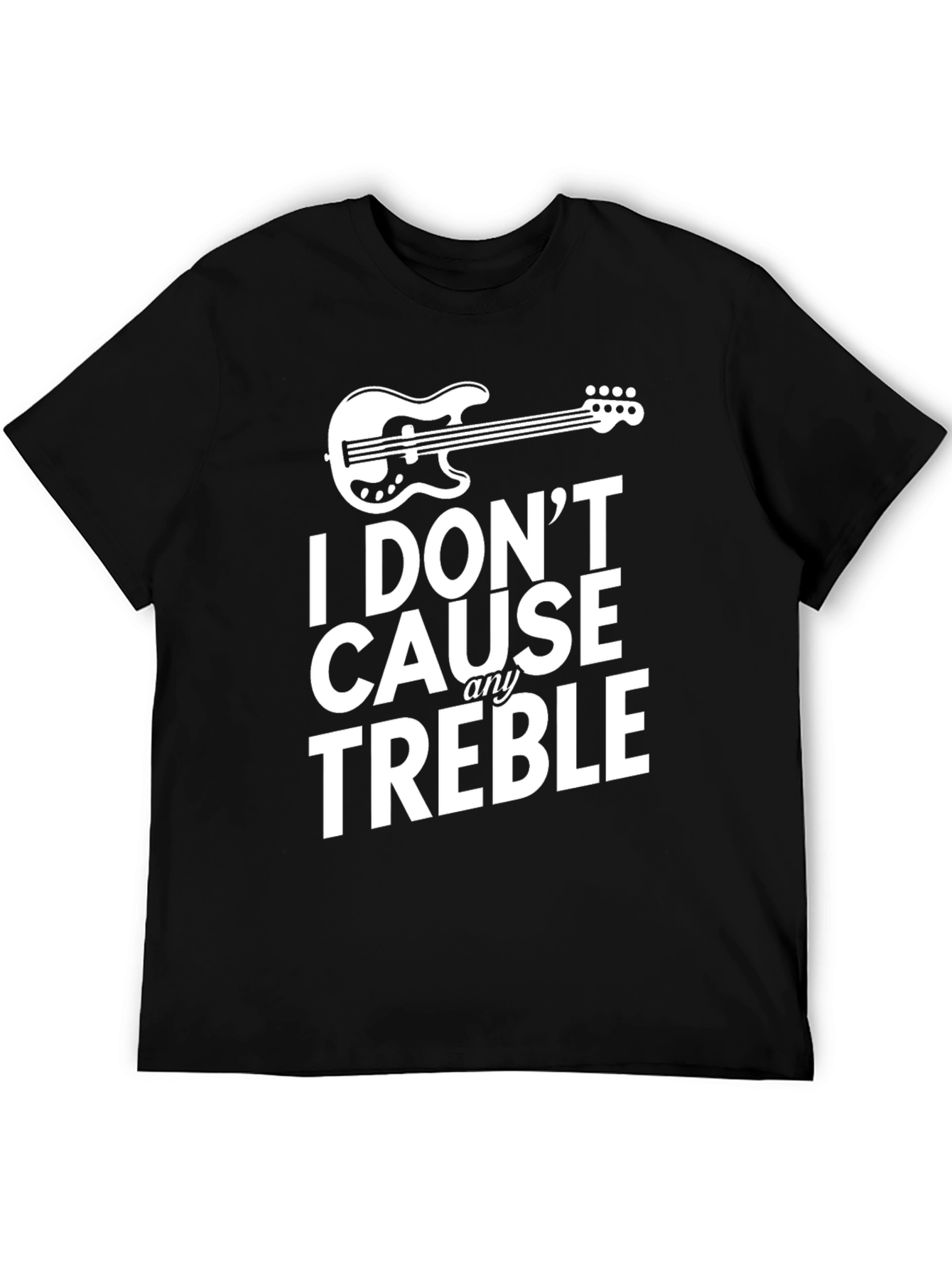 I Dont Cause Any Treble Black Graphic T-Shirt