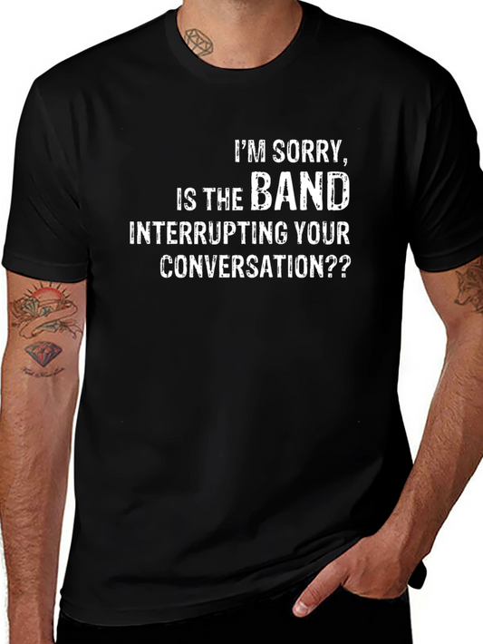 Funny Band T-Shirt - Sorry is the band interrupting?