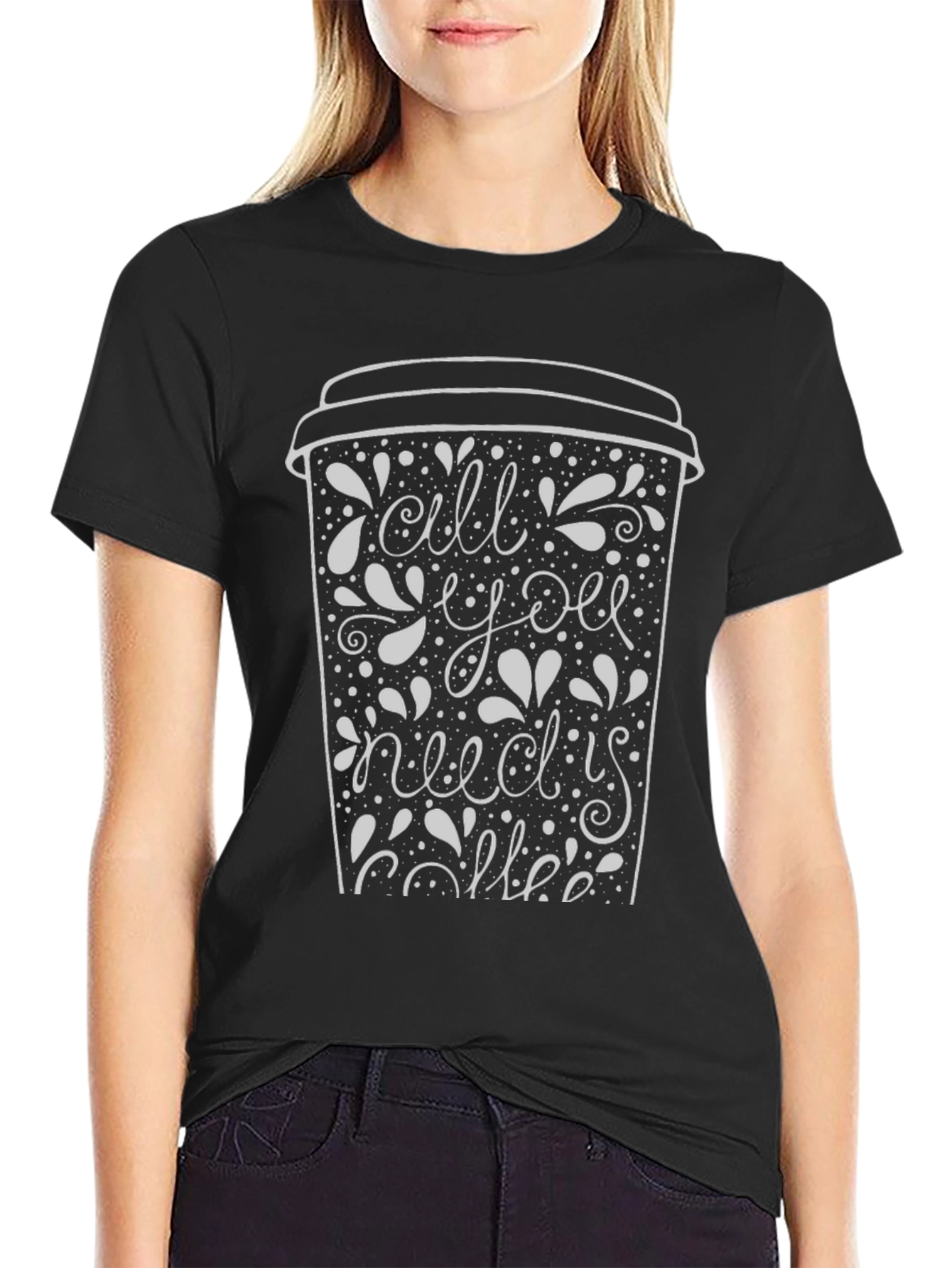 All You Need Is Coffee T-Shirt - Graphic Tee