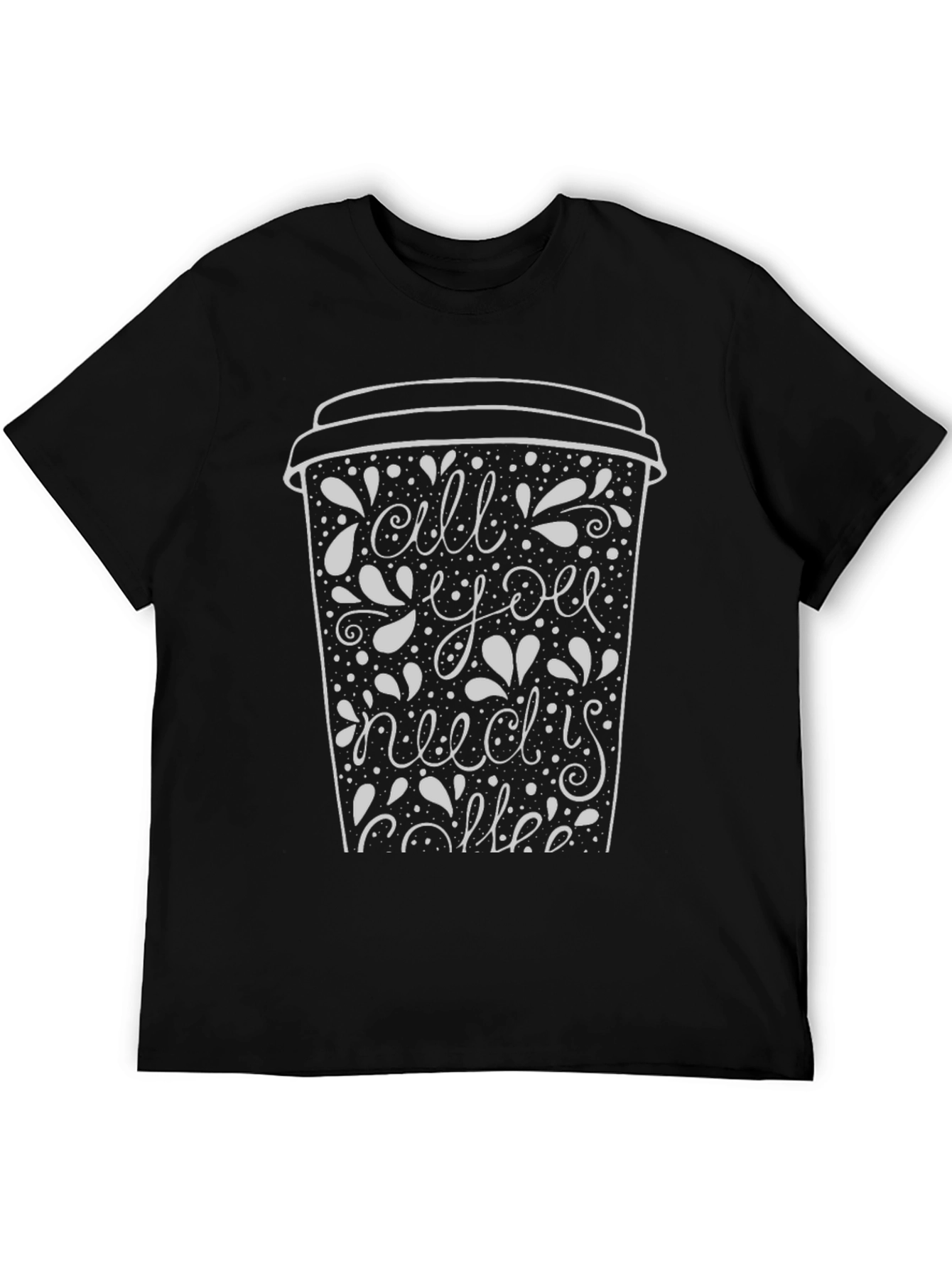 All You Need Is Coffee T-Shirt - Graphic Tee