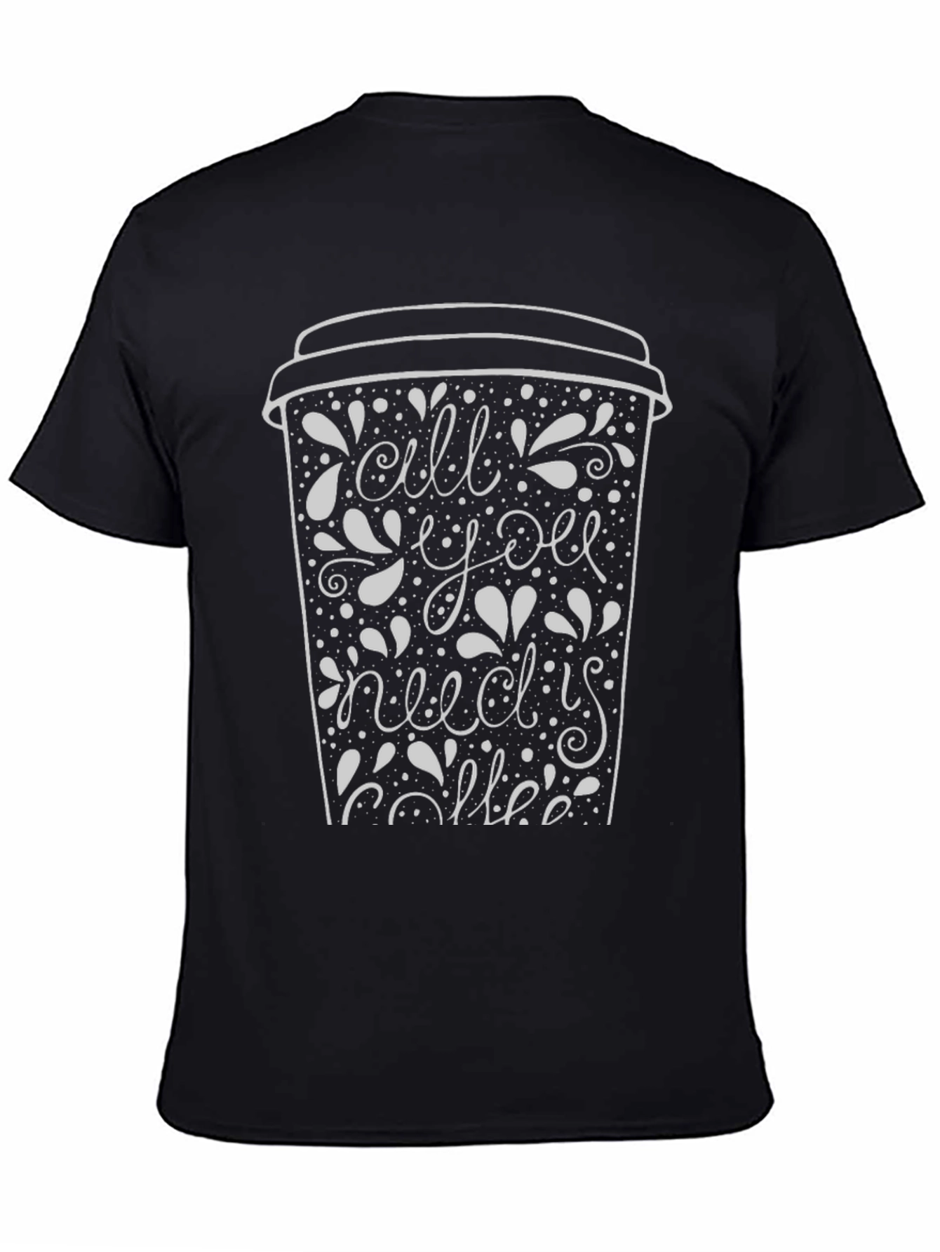 All You Need Is Coffee T-Shirt - Graphic Tee