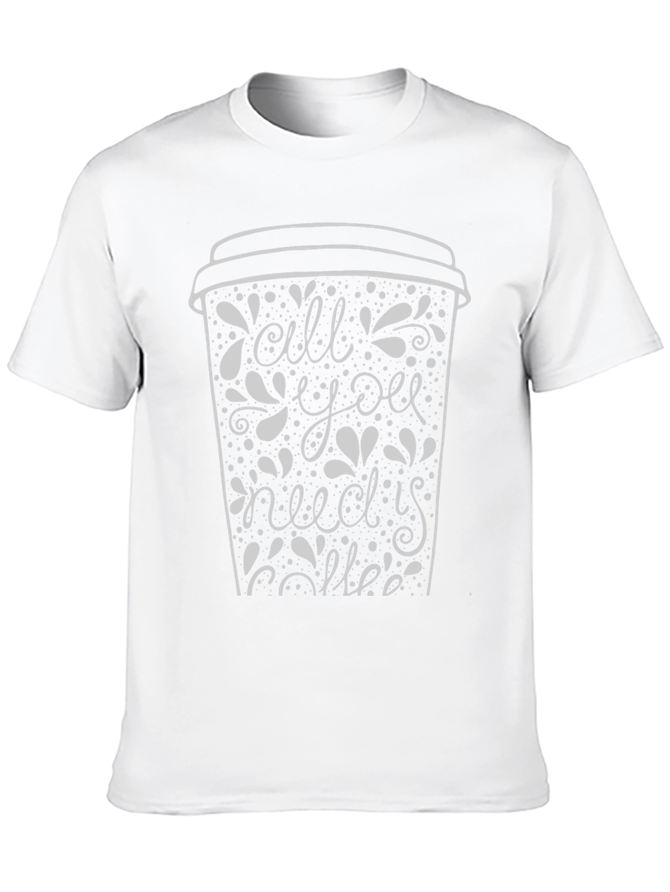 All You Need Is Coffee T-Shirt - Graphic Tee