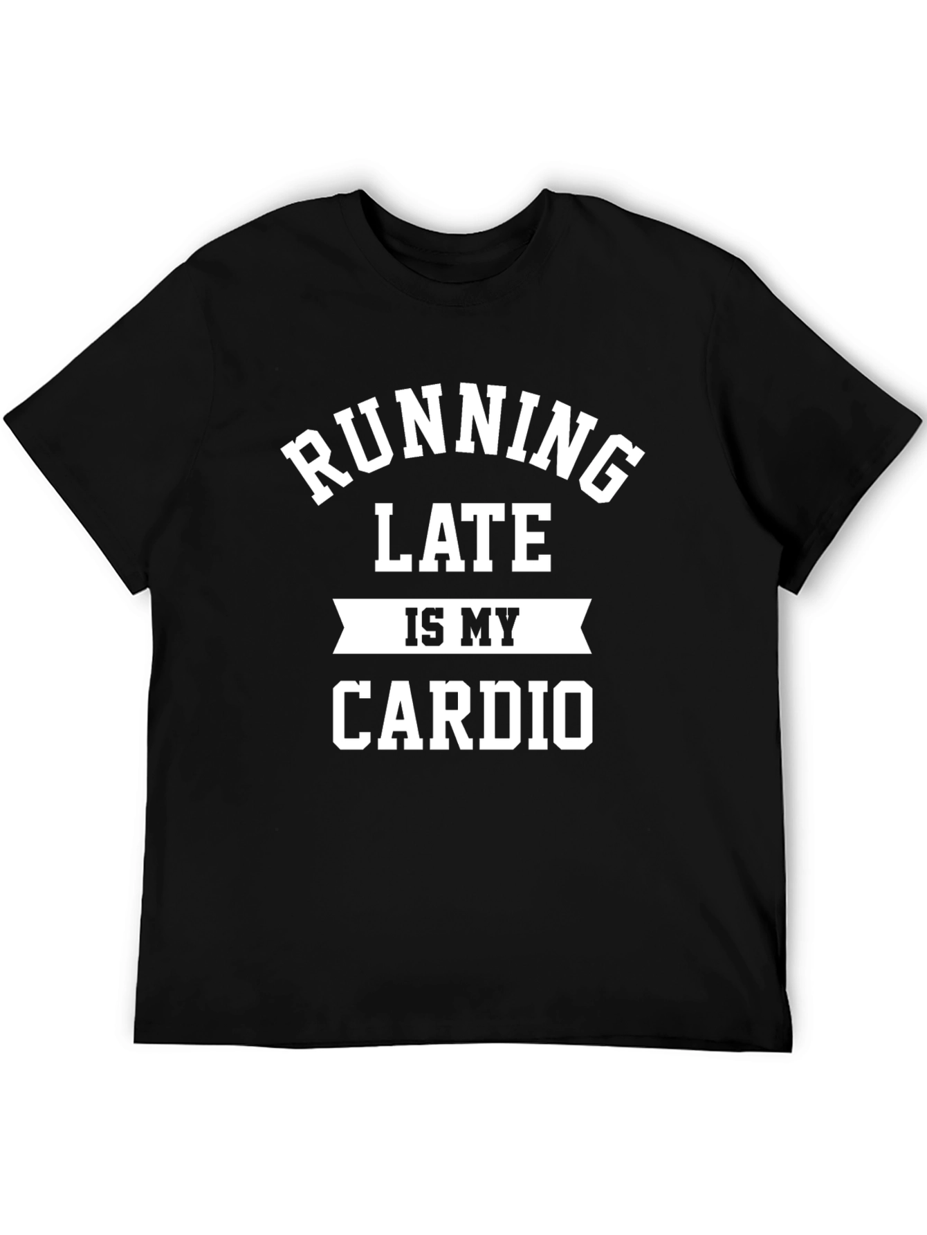 Running Late is My Cardio Black T-Shirt