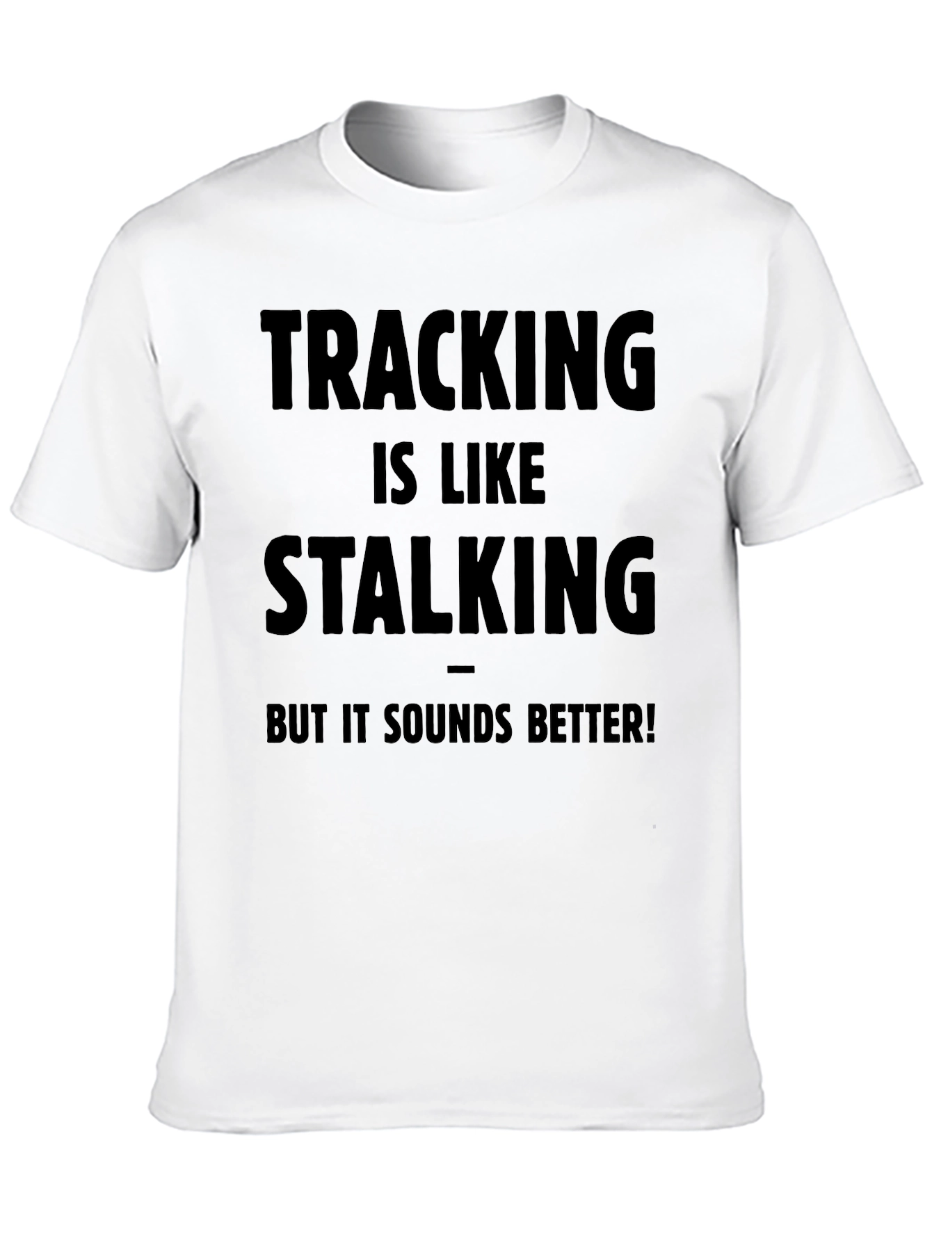 Tracking is Like Stalking - Funny T-Shirt