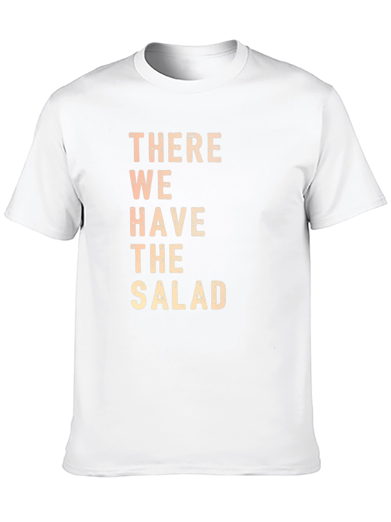 There We Have The Salad Funny Graphic T-Shirt