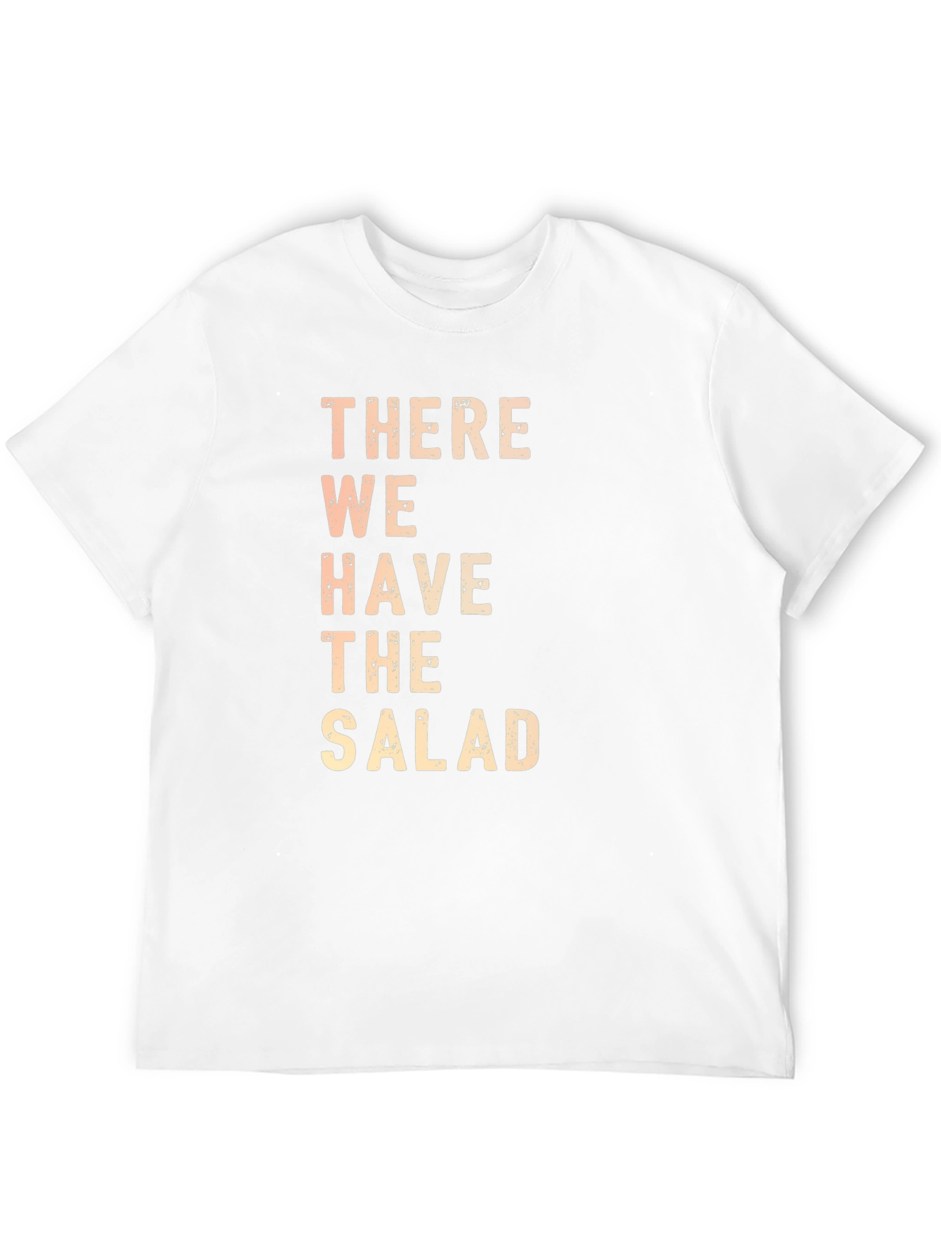 There We Have The Salad Funny Graphic T-Shirt