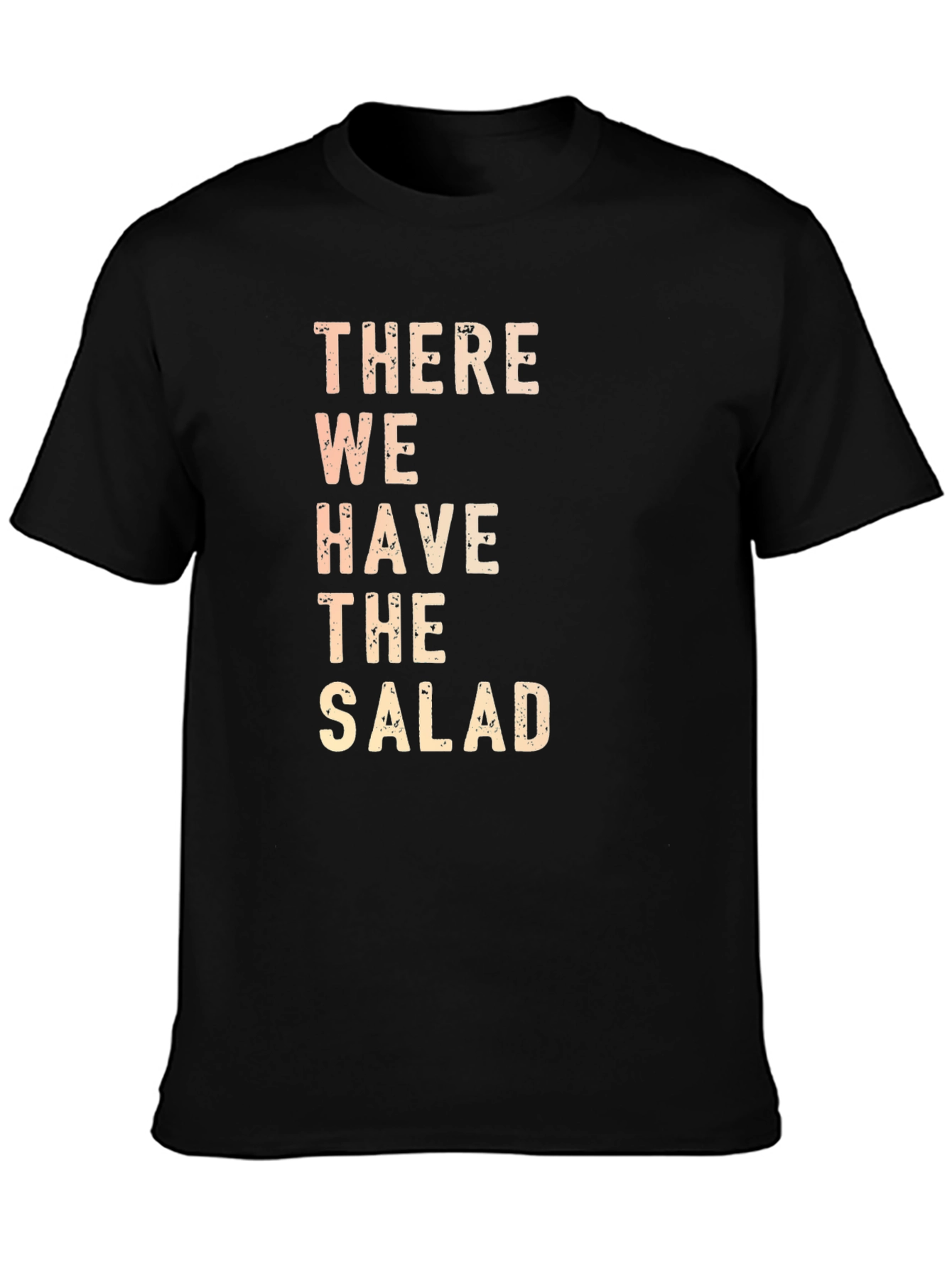 There We Have The Salad Funny Graphic T-Shirt