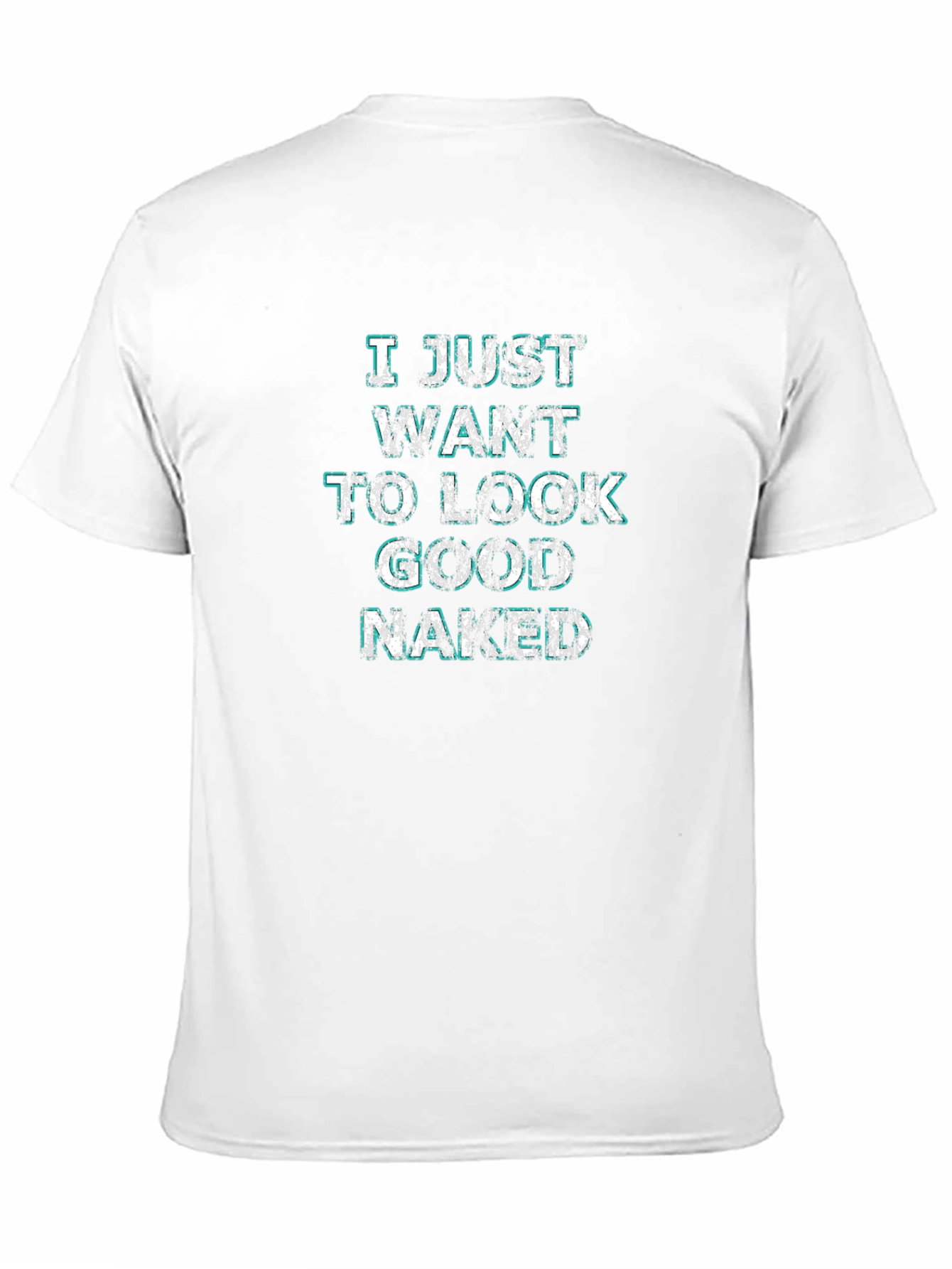 I Just Want to Look Good Naked T-Shirt