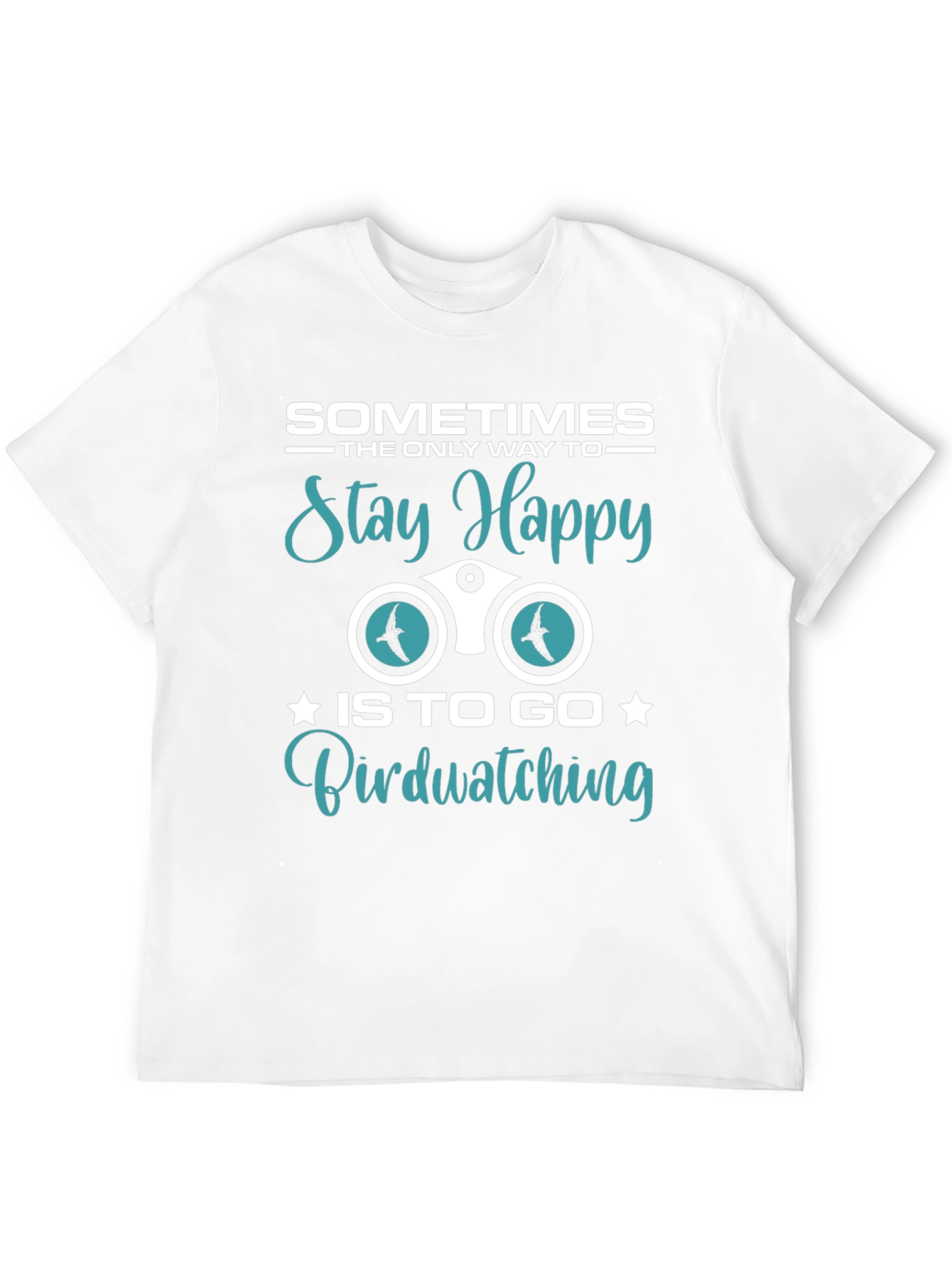 Birdwatching T-Shirt: Sometimes Stay Happy