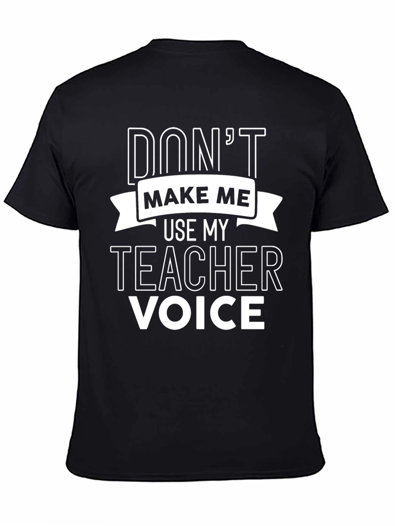 Dont Make Me Use My Teacher Voice Black T-Shirt
