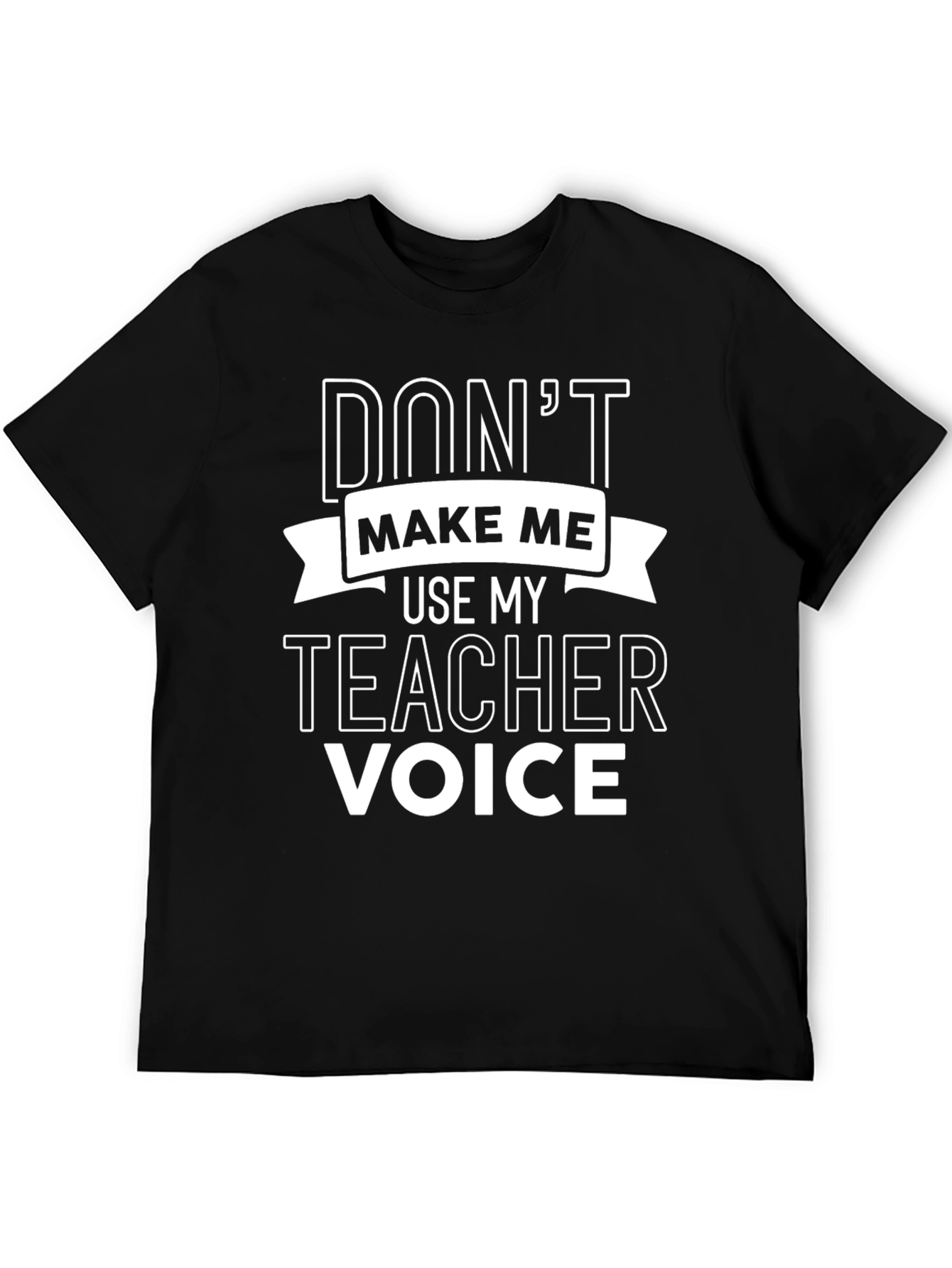 Dont Make Me Use My Teacher Voice Black T-Shirt