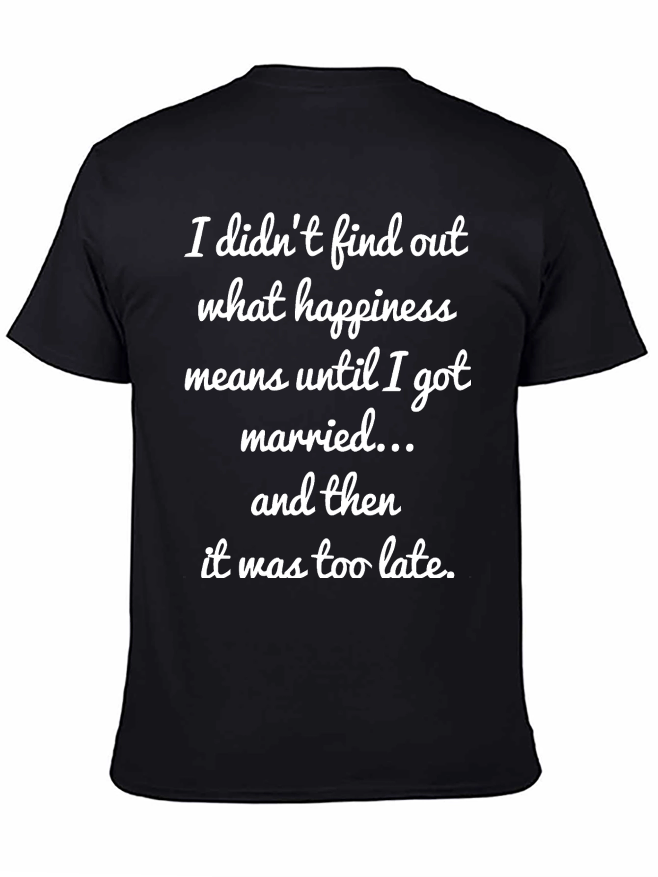 Funny Marriage T-Shirt - Happiness Too Late