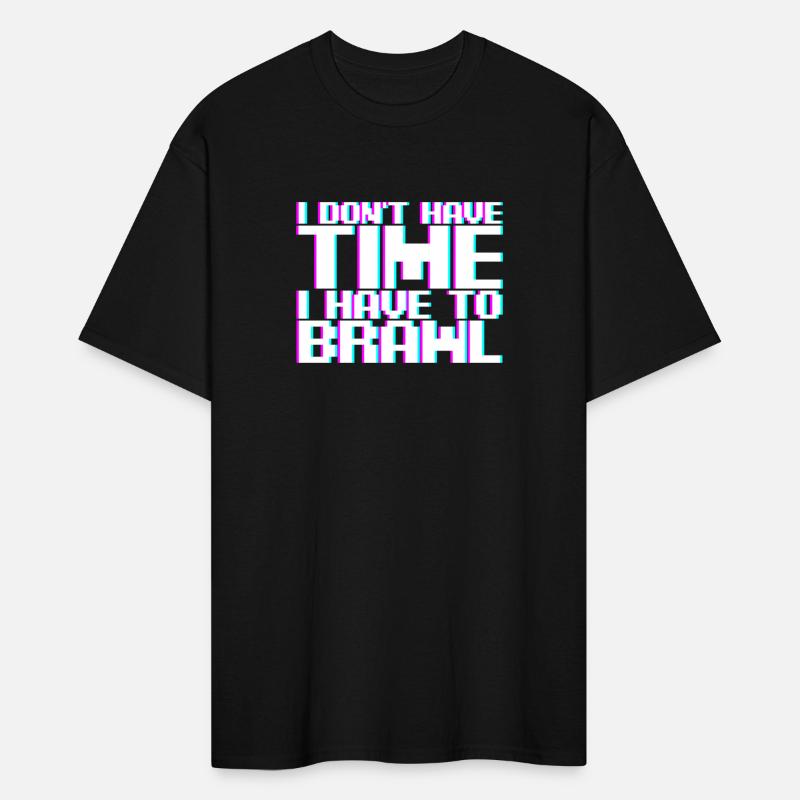 I Don't Have Time I Have To Brawl