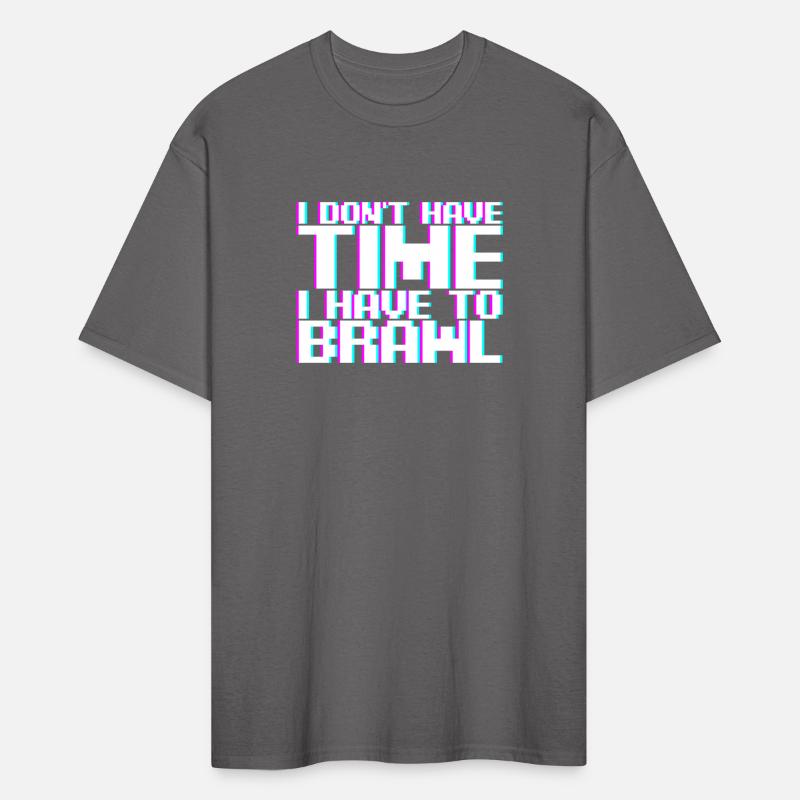 I Don't Have Time I Have To Brawl