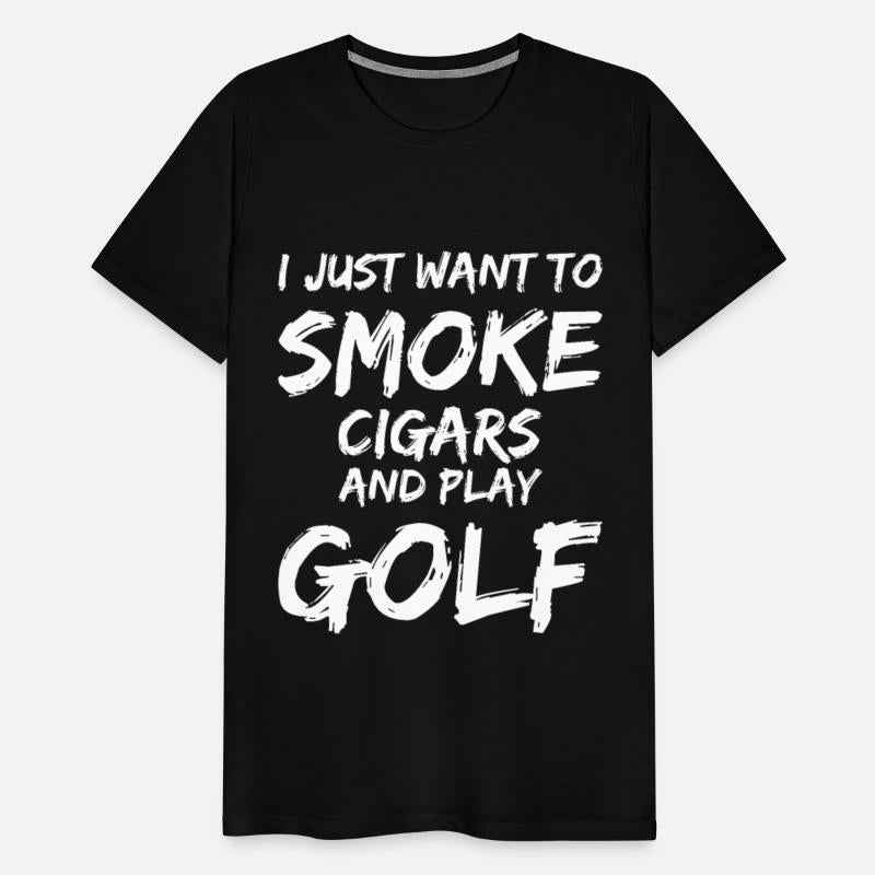 I Just Want to Smoke Cigars Play Golf