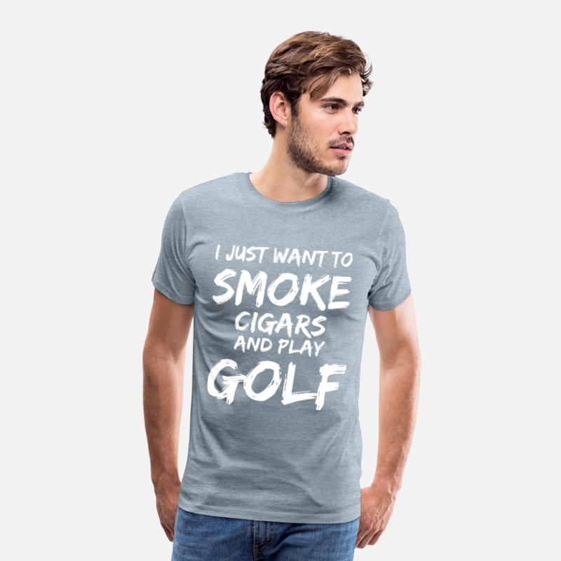 I Just Want to Smoke Cigars Play Golf