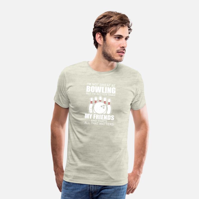 I m not great at bowling but I m better t shirt