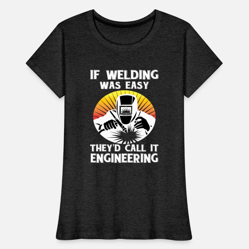 If Welding Was Easy They d Call It Engineering