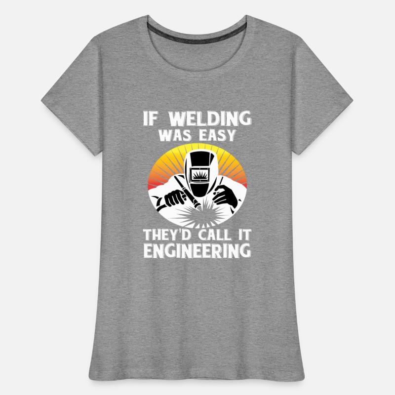 If Welding Was Easy They d Call It Engineering