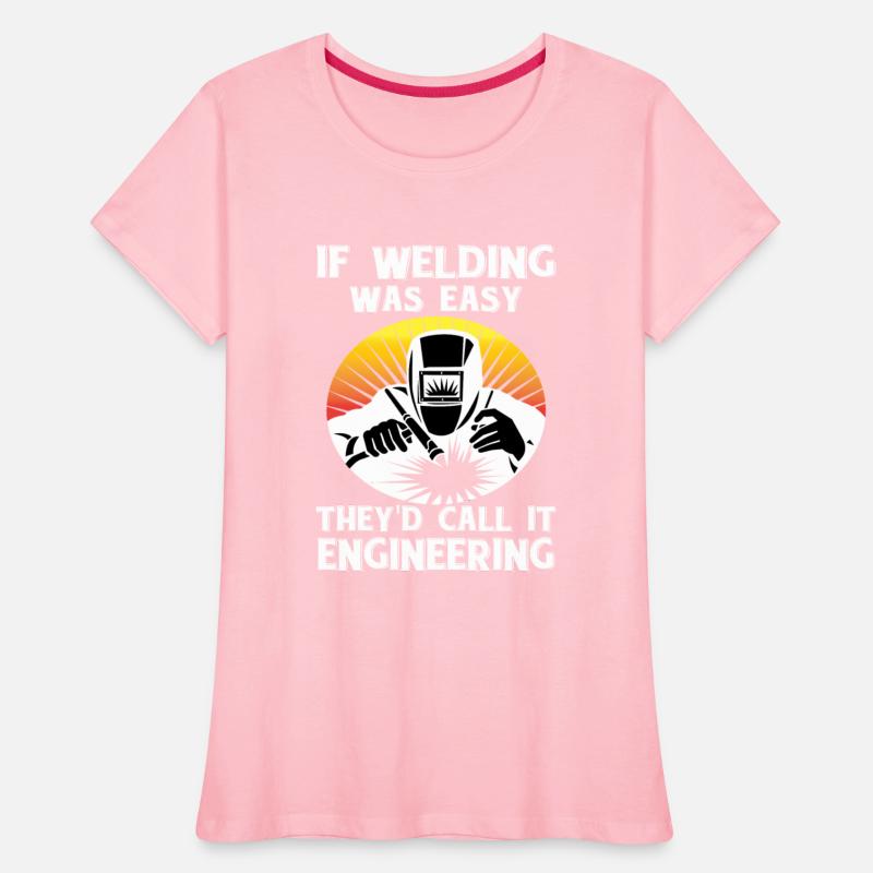 If Welding Was Easy They d Call It Engineering