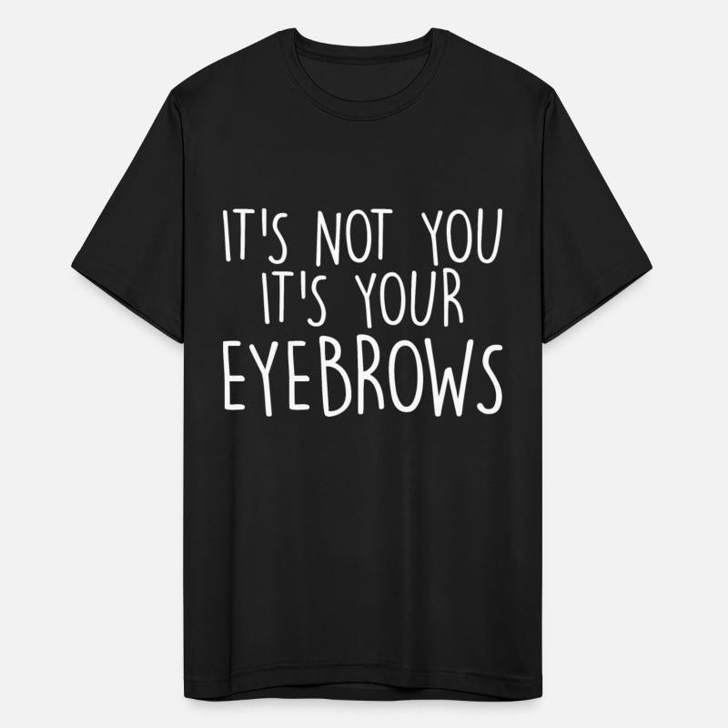 It's Not You It's Your Eyebrows
